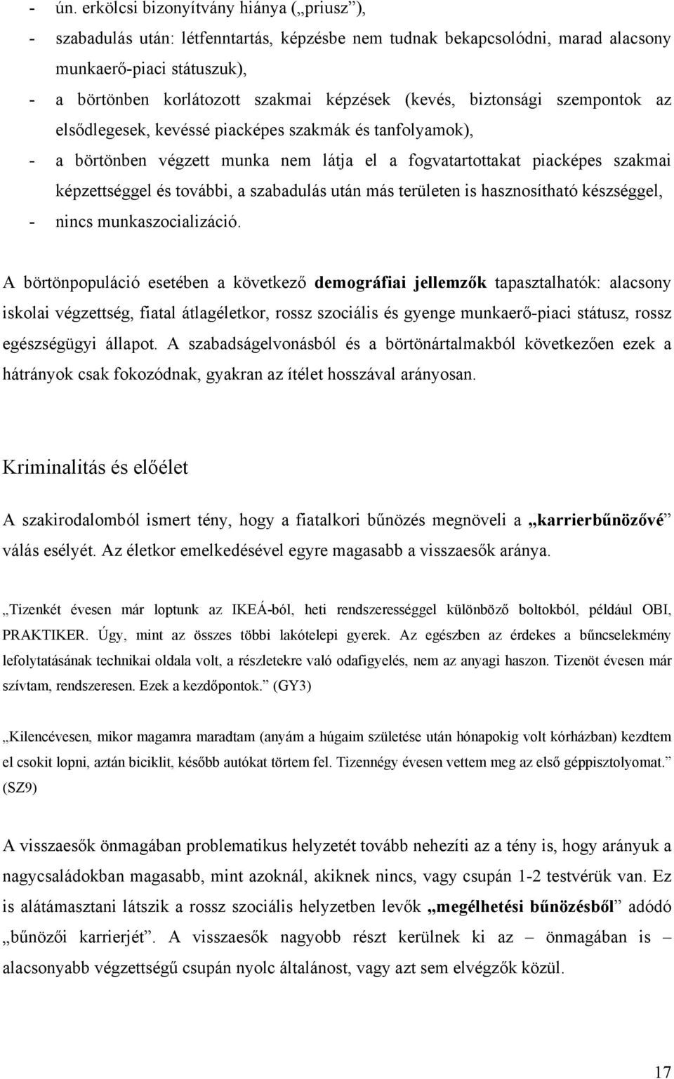 további, a szabadulás után más területen is hasznosítható készséggel, - nincs munkaszocializáció.