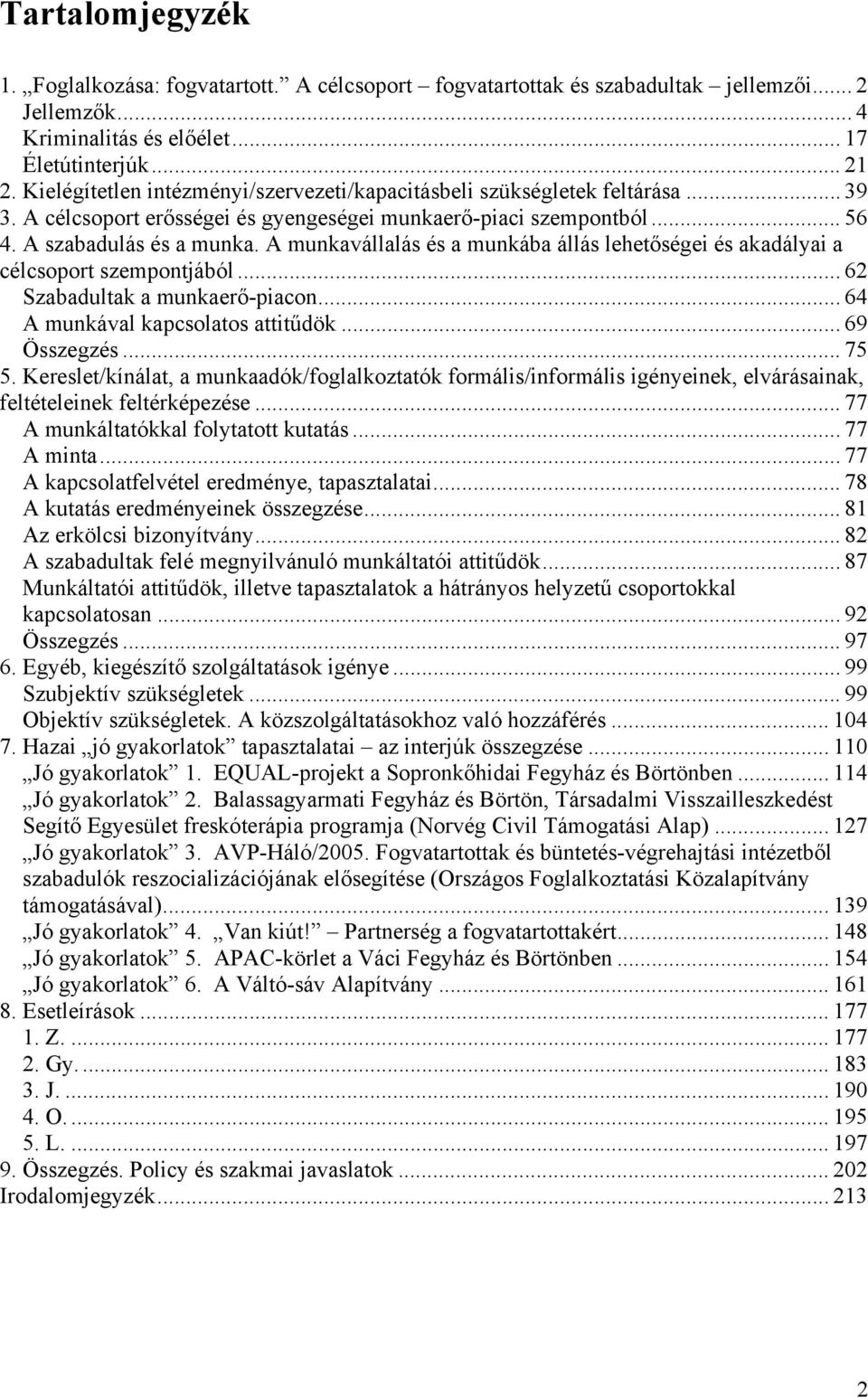 A munkavállalás és a munkába állás lehetőségei és akadályai a célcsoport szempontjából... 62 Szabadultak a munkaerő-piacon... 64 A munkával kapcsolatos attitűdök... 69 Összegzés... 75 5.