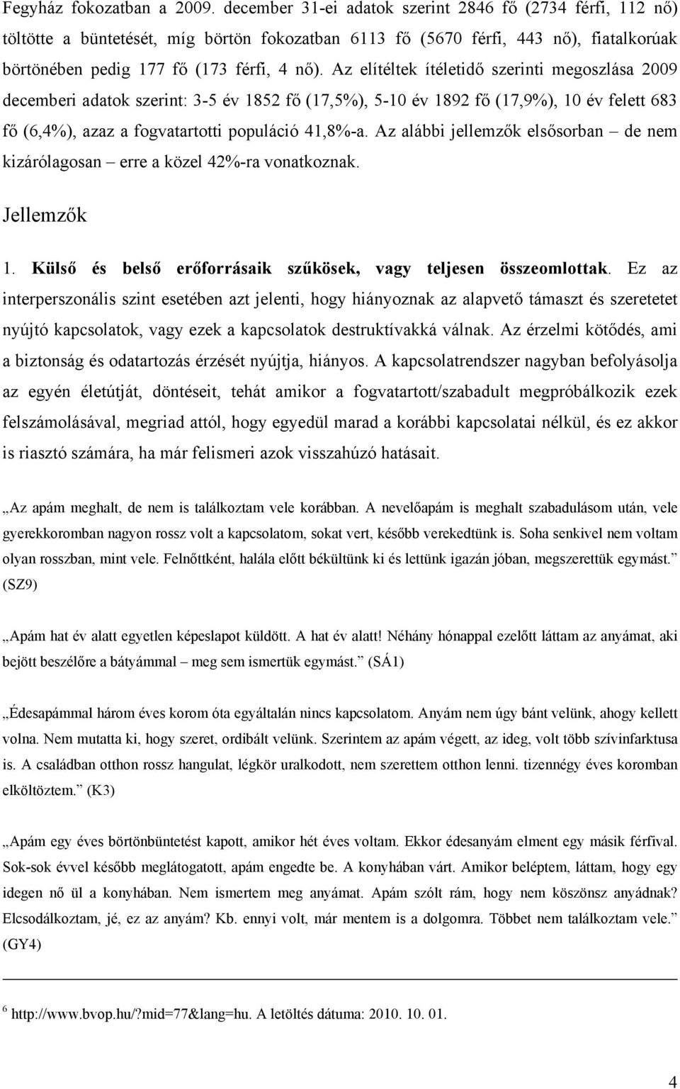 Az elítéltek ítéletidő szerinti megoszlása 2009 decemberi adatok szerint: 3-5 év 1852 fő (17,5%), 5-10 év 1892 fő (17,9%), 10 év felett 683 fő (6,4%), azaz a fogvatartotti populáció 41,8%-a.