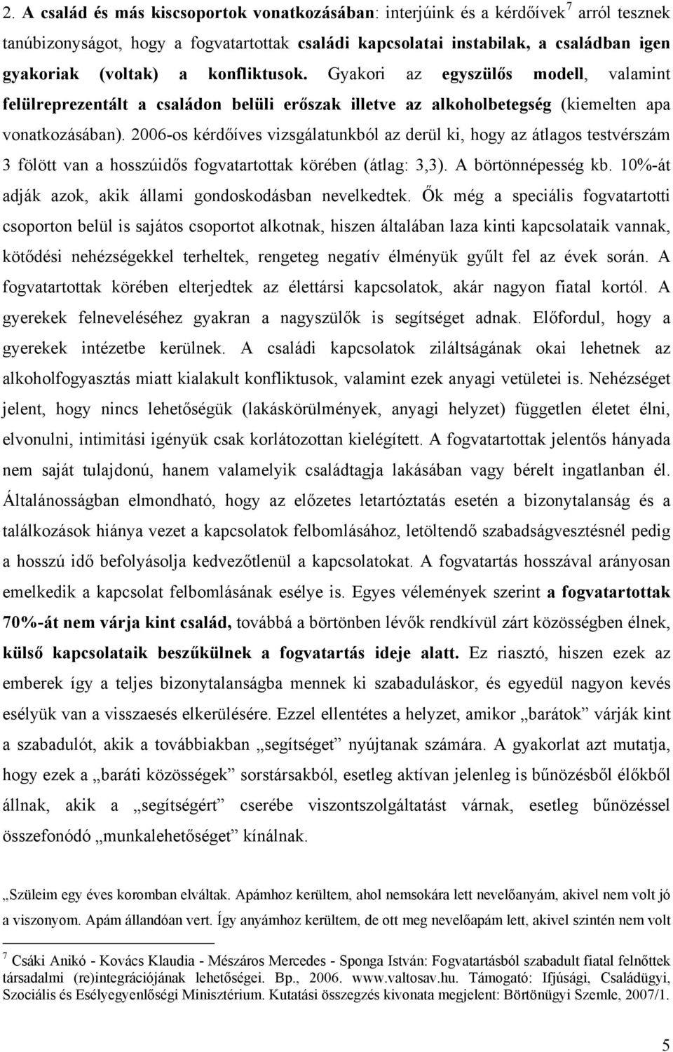 2006-os kérdőíves vizsgálatunkból az derül ki, hogy az átlagos testvérszám 3 fölött van a hosszúidős fogvatartottak körében (átlag: 3,3). A börtönnépesség kb.