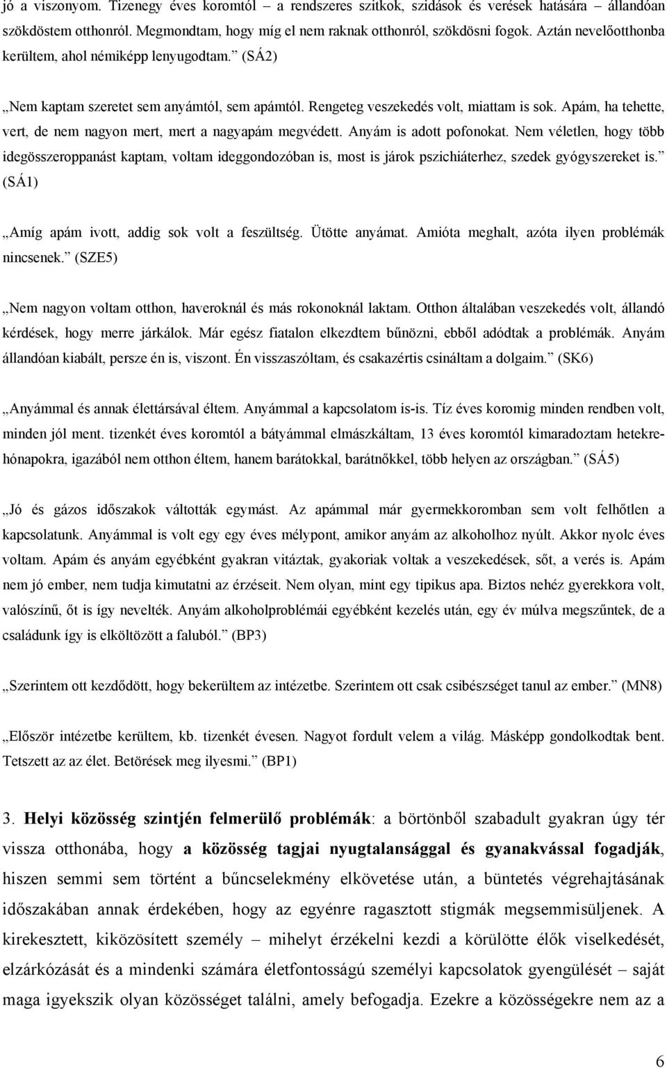 Apám, ha tehette, vert, de nem nagyon mert, mert a nagyapám megvédett. Anyám is adott pofonokat.