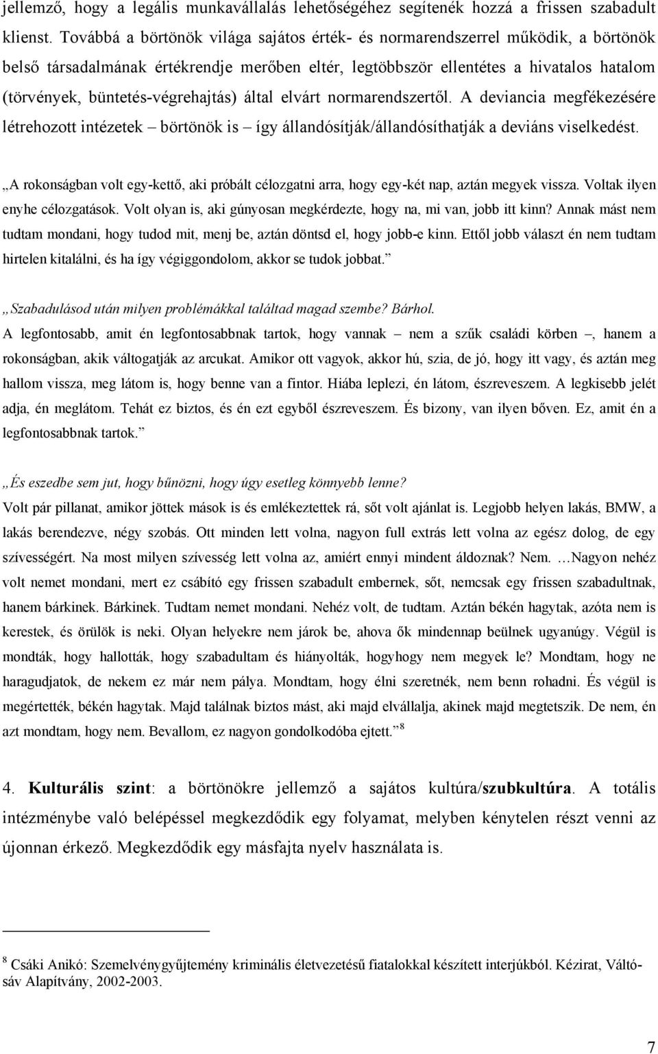 büntetés-végrehajtás) által elvárt normarendszertől. A deviancia megfékezésére létrehozott intézetek börtönök is így állandósítják/állandósíthatják a deviáns viselkedést.