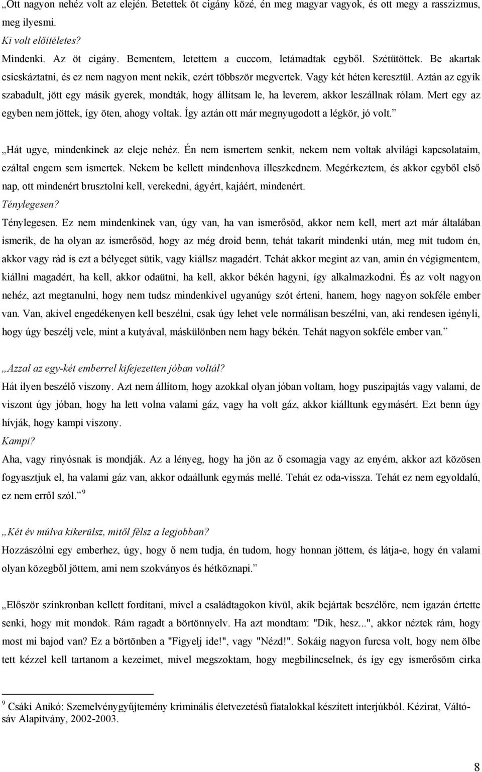 Aztán az egyik szabadult, jött egy másik gyerek, mondták, hogy állítsam le, ha leverem, akkor leszállnak rólam. Mert egy az egyben nem jöttek, így öten, ahogy voltak.