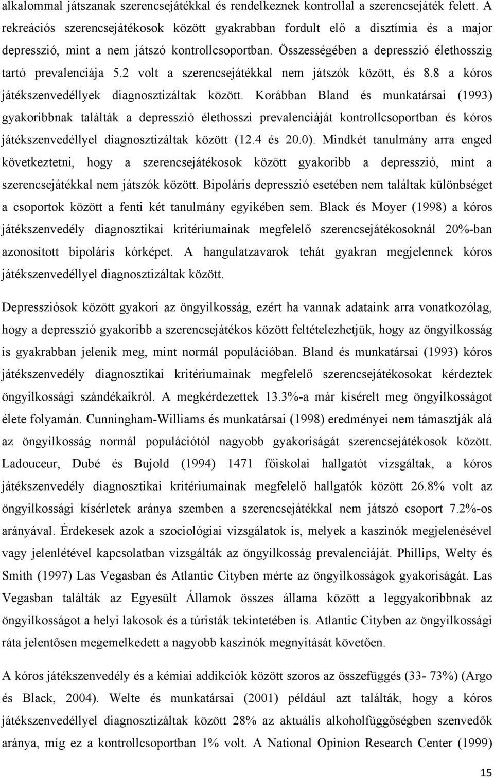 2 volt a szerencsejátékkal nem játszók között, és 8.8 a kóros játékszenvedéllyek diagnosztizáltak között.