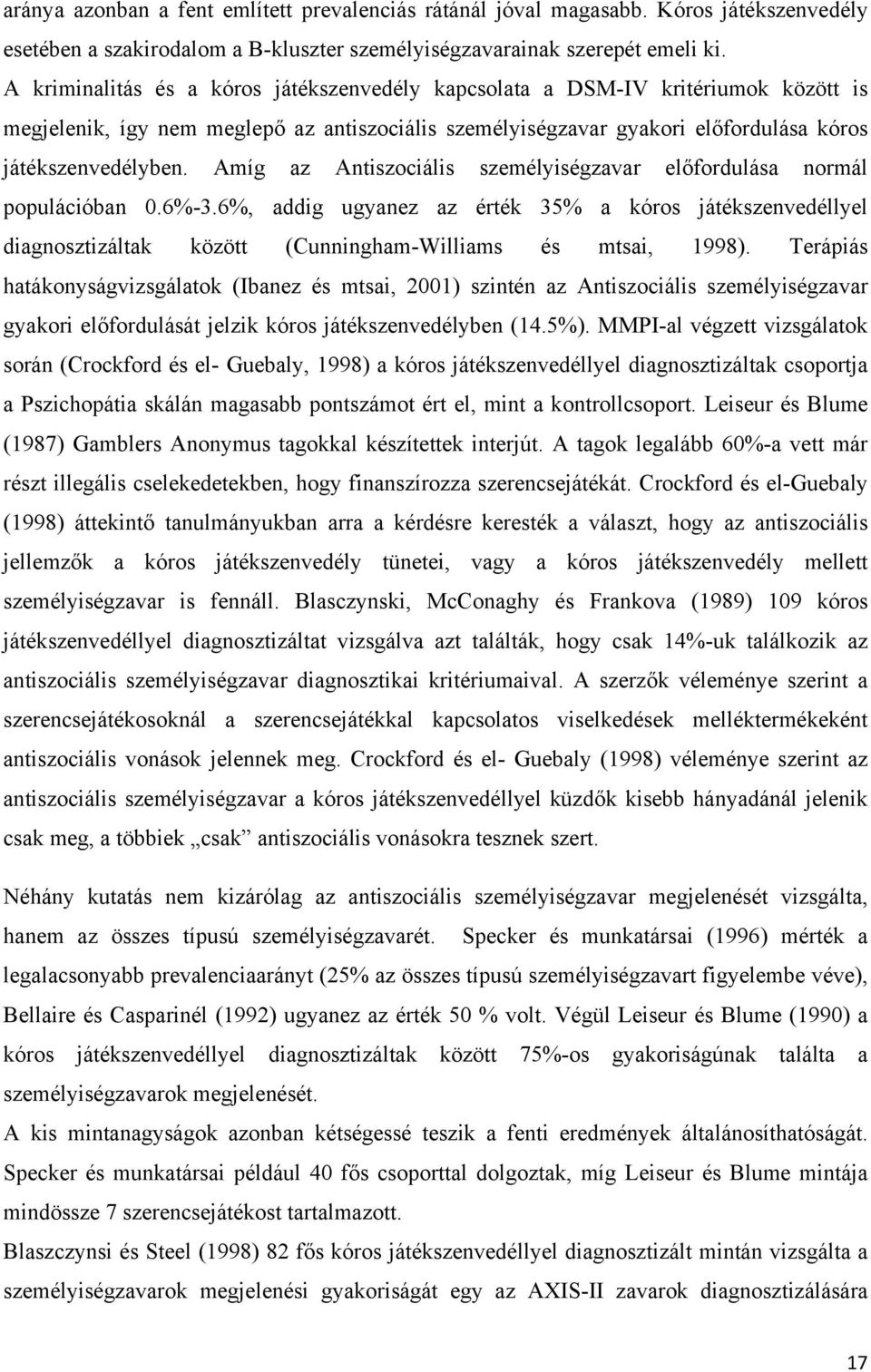 Amíg az Antiszociális személyiségzavar előfordulása normál populációban 0.6%-3.6%, addig ugyanez az érték 35% a kóros játékszenvedéllyel diagnosztizáltak között (Cunningham-Williams és mtsai, 1998).