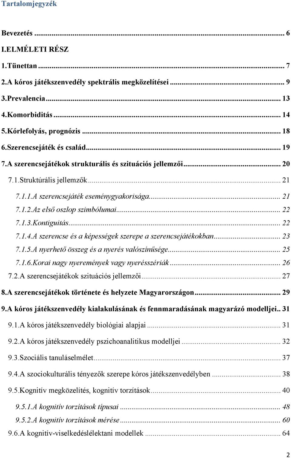 .. 22 7.1.3.Kontiguitás... 22 7.1.4.A szerencse és a képességek szerepe a szerencsejátékokban... 23 7.1.5.A nyerhető összeg és a nyerés valószínűsége... 25 7.1.6.