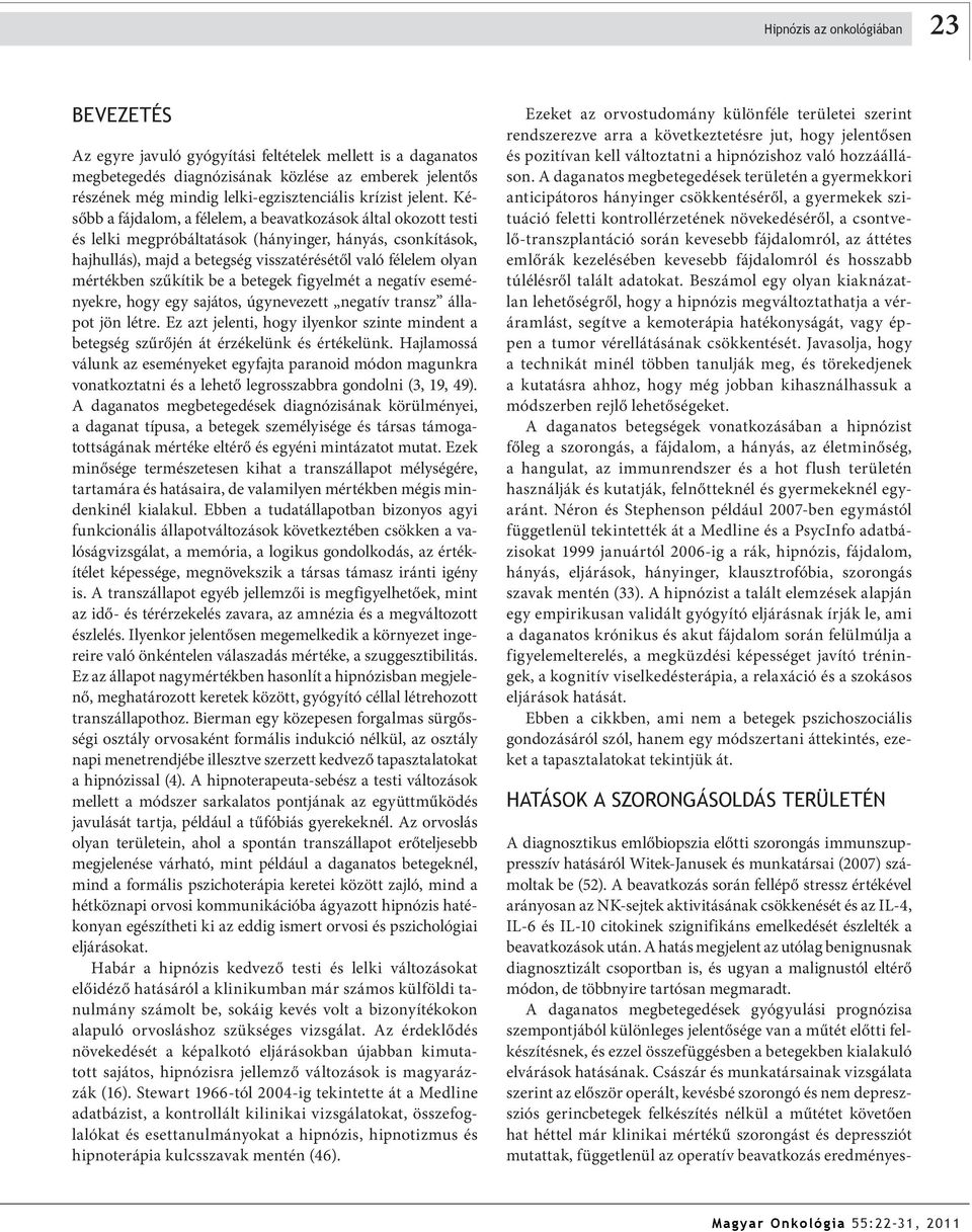 Később a fájdalom, a félelem, a beavatkozások által okozott testi és lelki megpróbáltatások (hányinger, hányás, csonkítások, hajhullás), majd a betegség visszatérésétől való félelem olyan mértékben