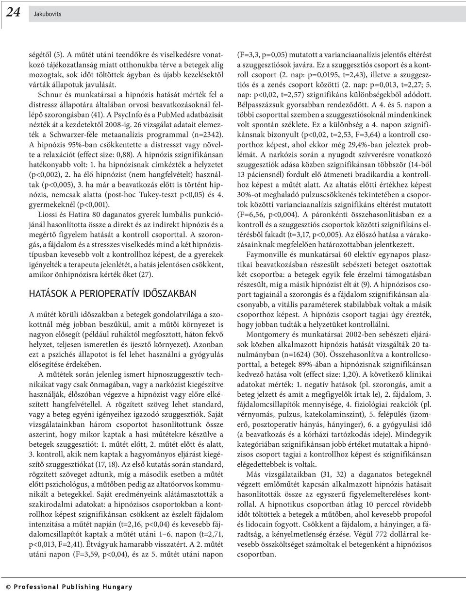 Schnur és munkatársai a hipnózis hatását mérték fel a distressz állapotára általában orvosi beavatkozásoknál fellépő szorongásban (41).