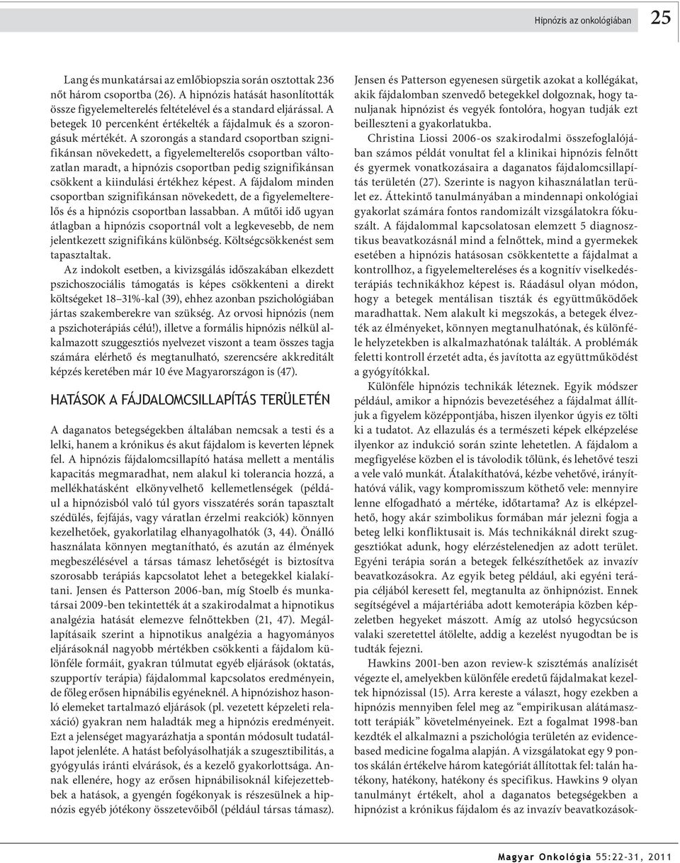 A szorongás a standard csoportban szignifikánsan növekedett, a figyelemelterelős csoportban változatlan maradt, a hipnózis csoportban pedig szignifikánsan csökkent a kiindulási értékhez képest.