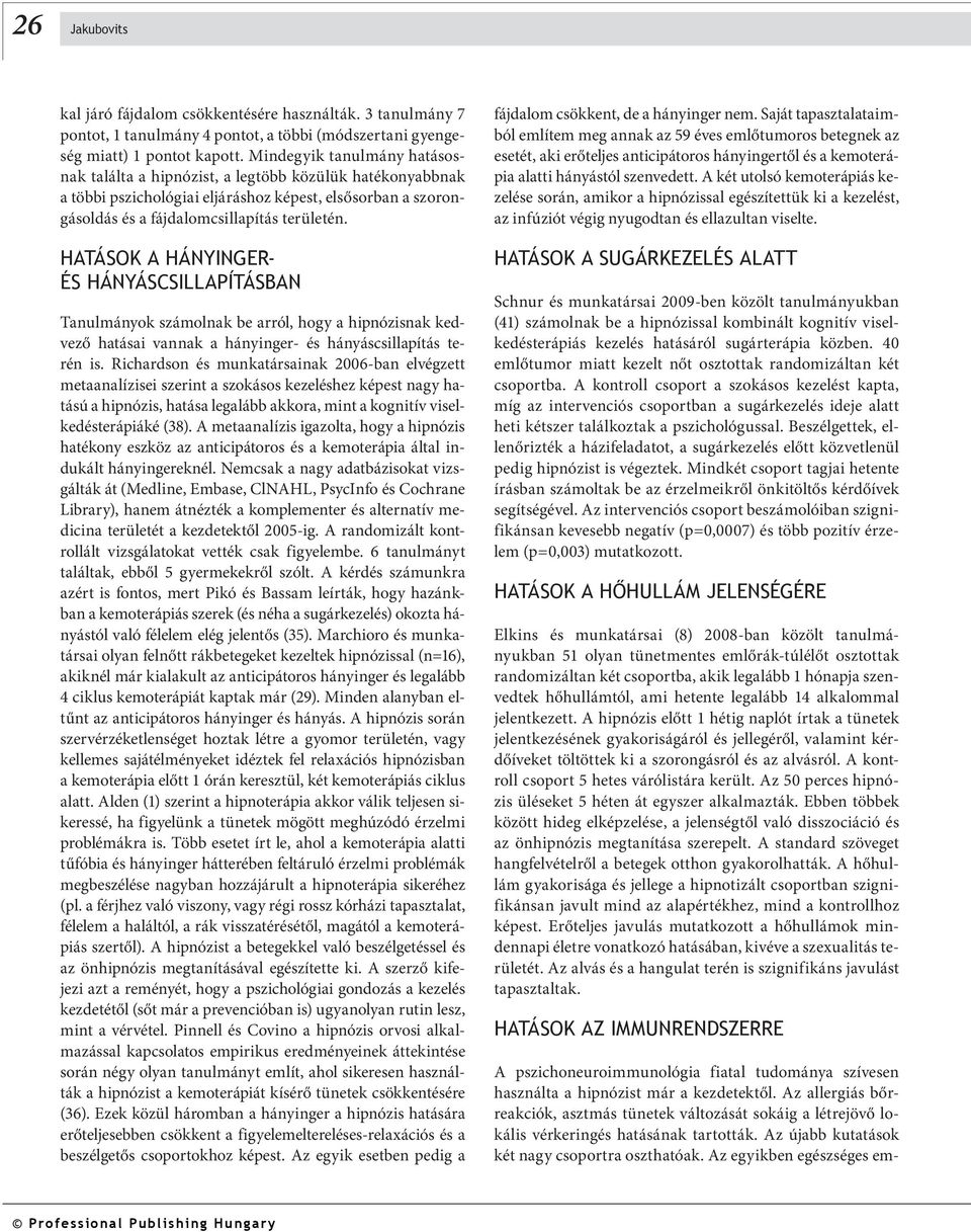 HATÁSOK A HÁNYINGER- ÉS HÁNYÁSCSILLAPÍTÁSBAN Tanulmányok számolnak be arról, hogy a hipnózisnak kedvező hatásai vannak a hányinger- és hányáscsillapítás terén is.