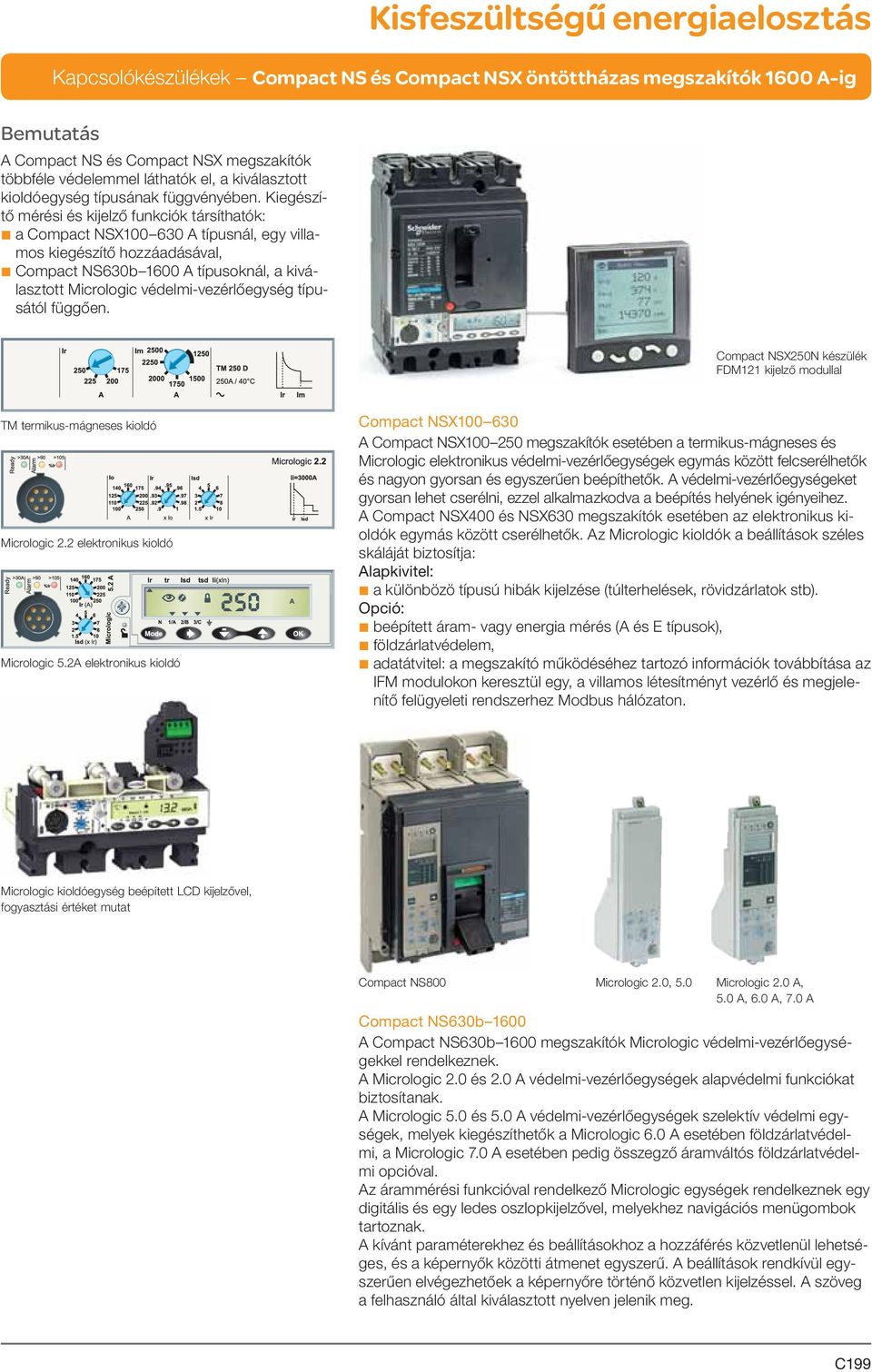 védelmi-vezérlőegység típusától függően. Compact NSX250N készülék FDM121 kijelző modullal TM termikus-mágneses kioldó Micrologic 2.2 elektronikus kioldó Micrologic 5.