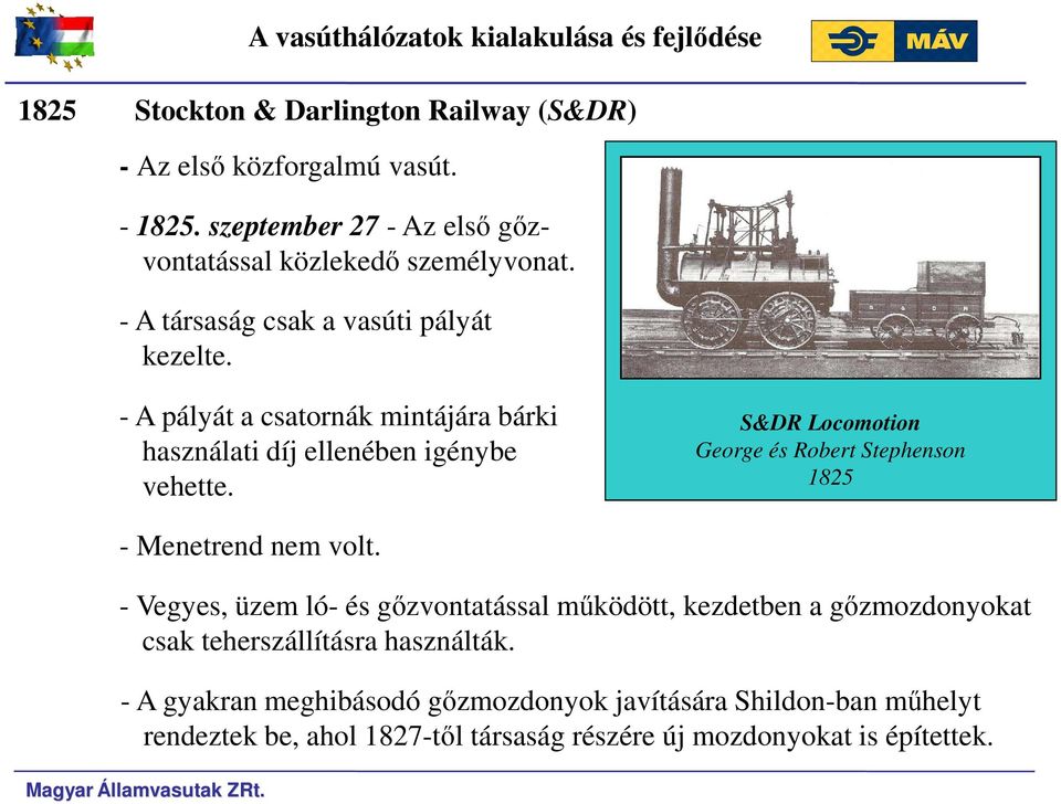 - A pályát a csatornák mintájára bárki használati díj ellenében igénybe vehette. S&DR Locomotion George és Robert Stephenson 1825 - Menetrend nem volt.