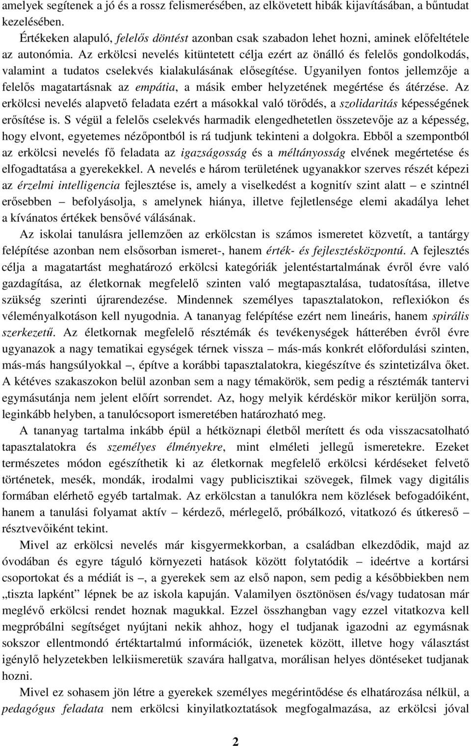 Az erkölcsi nevelés kitüntetett célja ezért az önálló és felelős gondolkodás, valamint a tudatos cselekvés kialakulásának elősegítése.