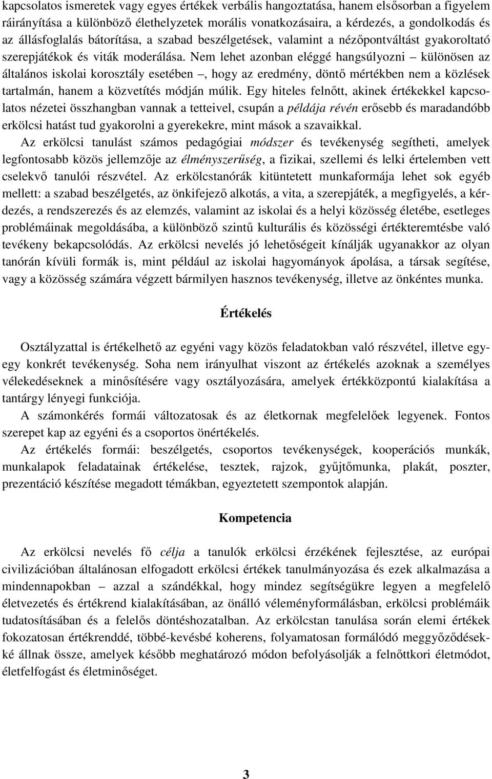 Nem lehet azonban eléggé hangsúlyozni különösen az általános iskolai korosztály esetében, hogy az eredmény, döntő mértékben nem a közlések tartalmán, hanem a közvetítés módján múlik.
