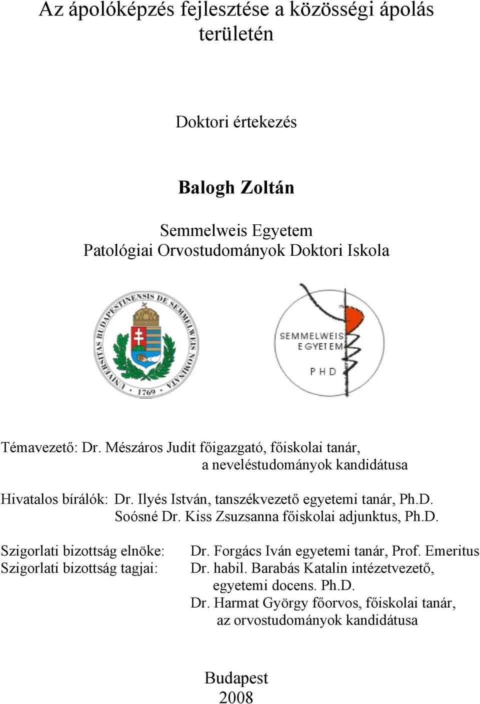 Ilyés István, tanszékvezető egyetemi tanár, Ph.D. Soósné Dr. Kiss Zsuzsanna főiskolai adjunktus, Ph.D. Szigorlati bizottság elnöke: Szigorlati bizottság tagjai: Dr.