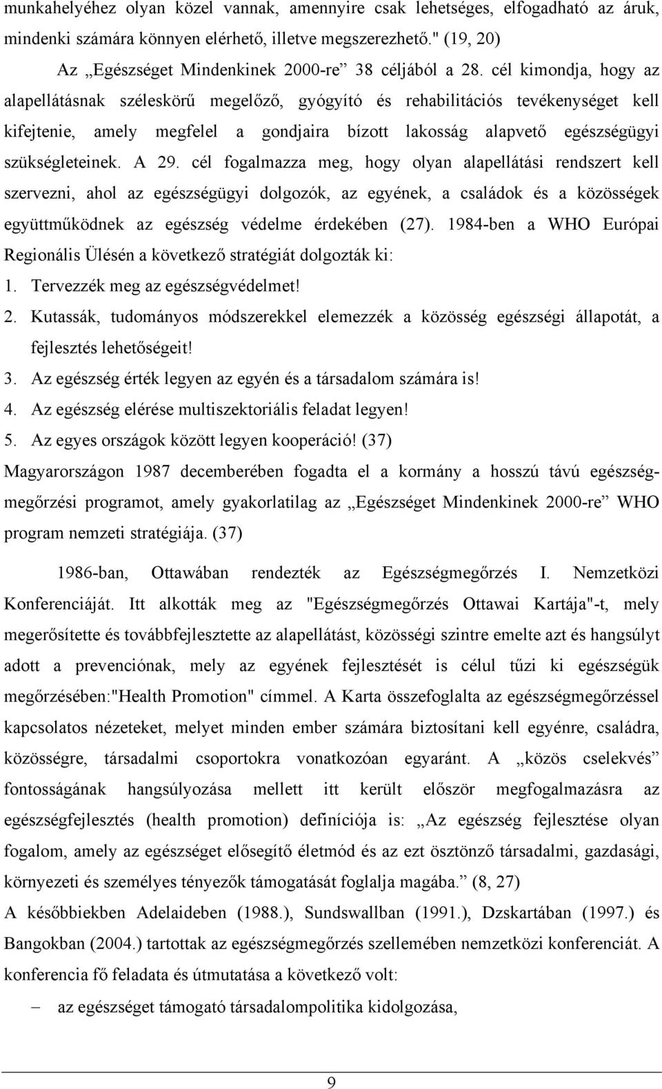 cél kimondja, hogy az alapellátásnak széleskörű megelőző, gyógyító és rehabilitációs tevékenységet kell kifejtenie, amely megfelel a gondjaira bízott lakosság alapvető egészségügyi szükségleteinek.