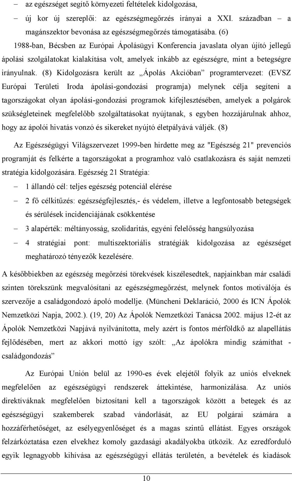 (8) Kidolgozásra került az Ápolás Akcióban programtervezet: (EVSZ Európai Területi Iroda ápolási-gondozási programja) melynek célja segíteni a tagországokat olyan ápolási-gondozási programok