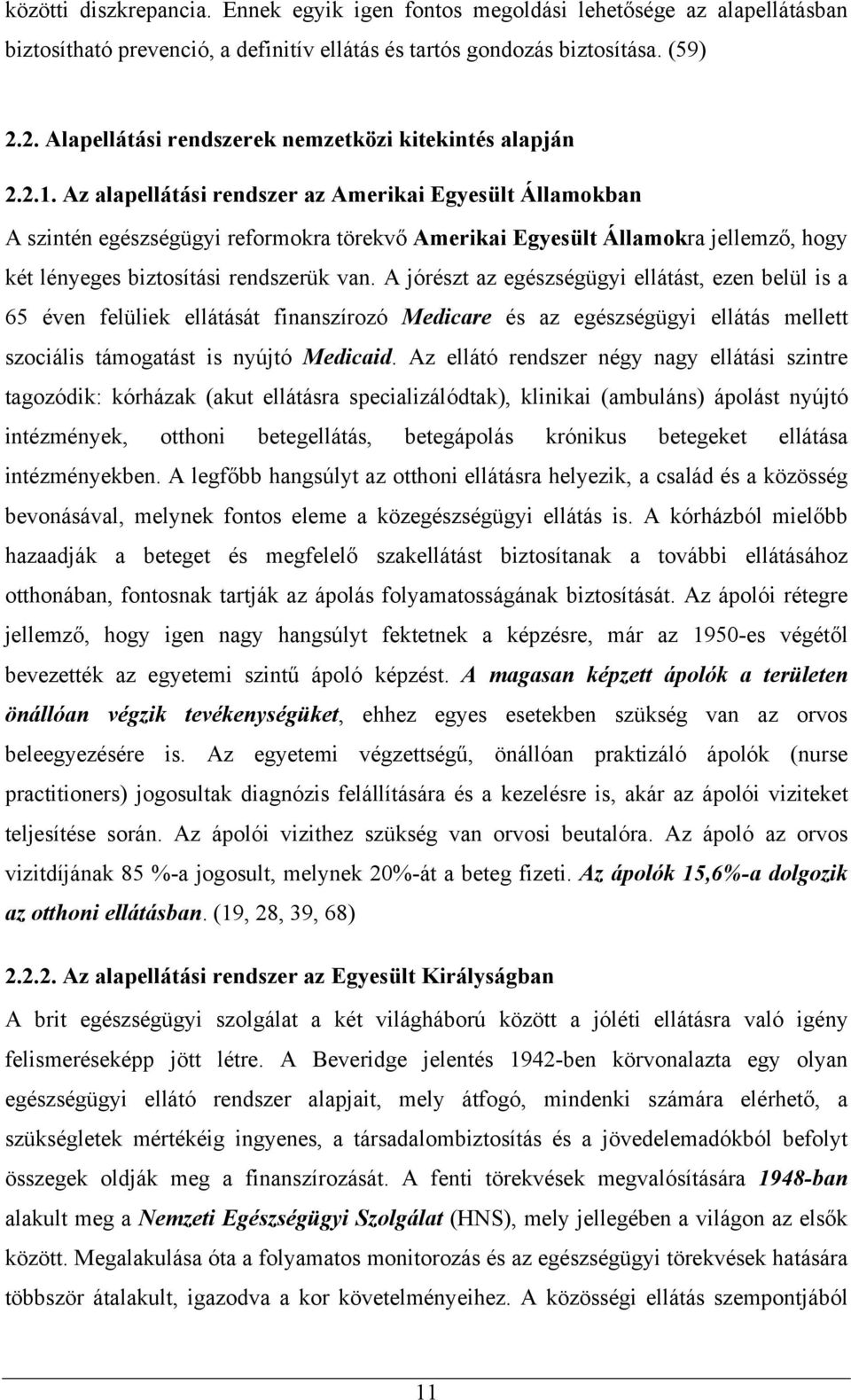 Az alapellátási rendszer az Amerikai Egyesült Államokban A szintén egészségügyi reformokra törekvő Amerikai Egyesült Államokra jellemző, hogy két lényeges biztosítási rendszerük van.