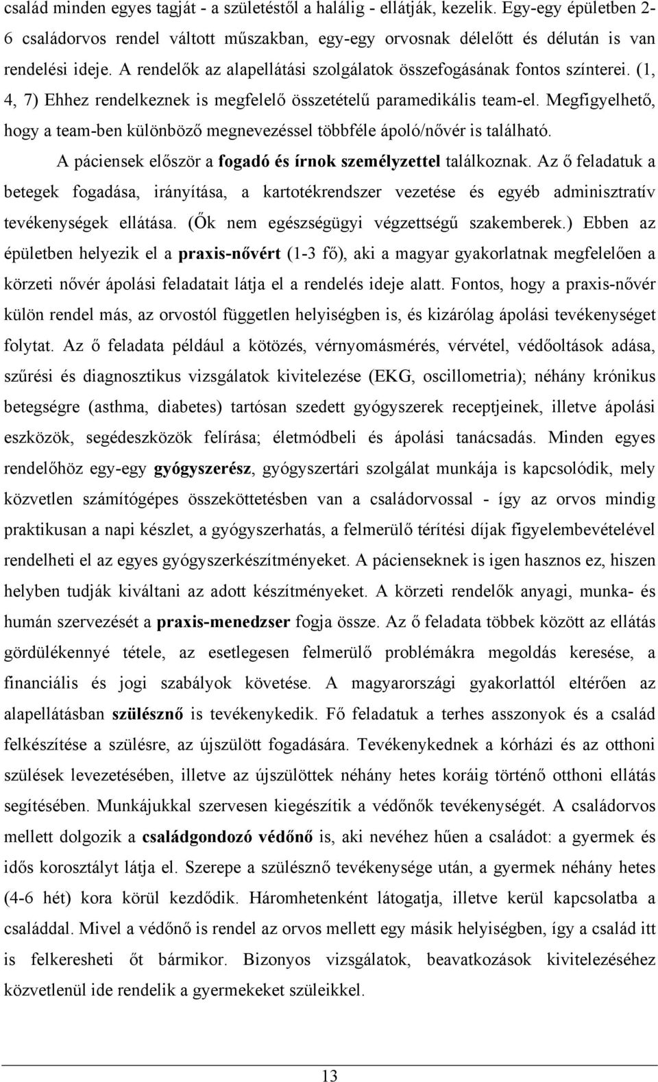 Megfigyelhető, hogy a team-ben különböző megnevezéssel többféle ápoló/nővér is található. A páciensek először a fogadó és írnok személyzettel találkoznak.