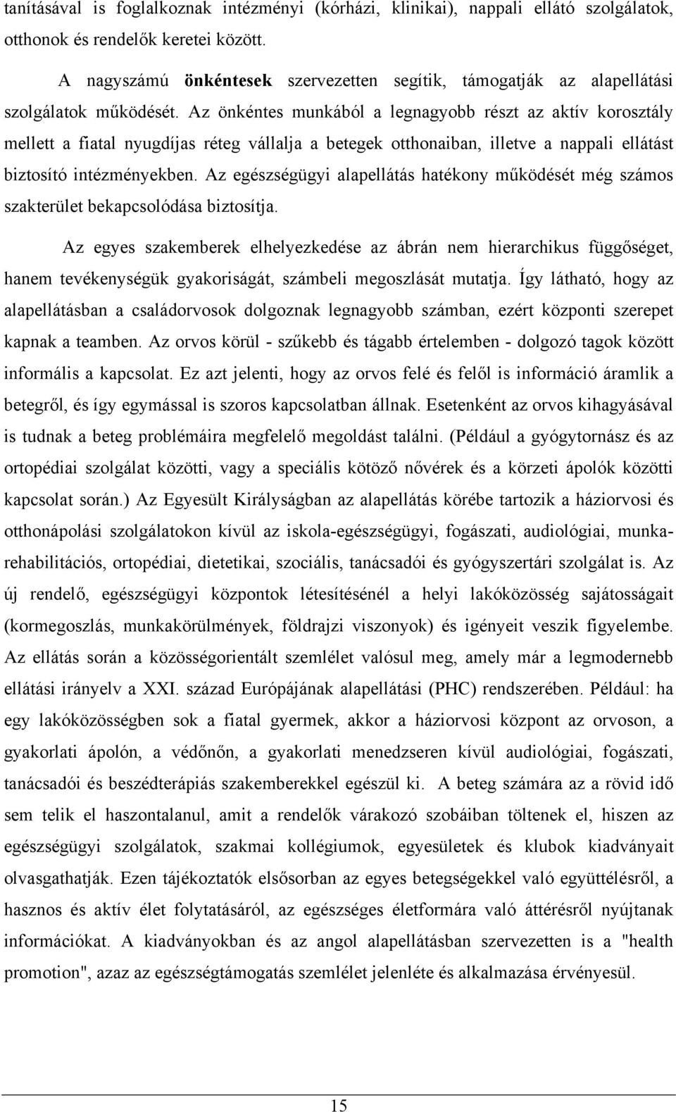 Az önkéntes munkából a legnagyobb részt az aktív korosztály mellett a fiatal nyugdíjas réteg vállalja a betegek otthonaiban, illetve a nappali ellátást biztosító intézményekben.