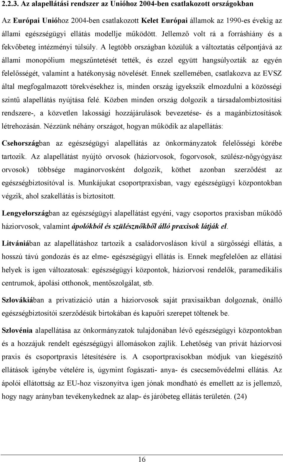 Jellemző volt rá a forráshiány és a fekvőbeteg intézményi túlsúly.