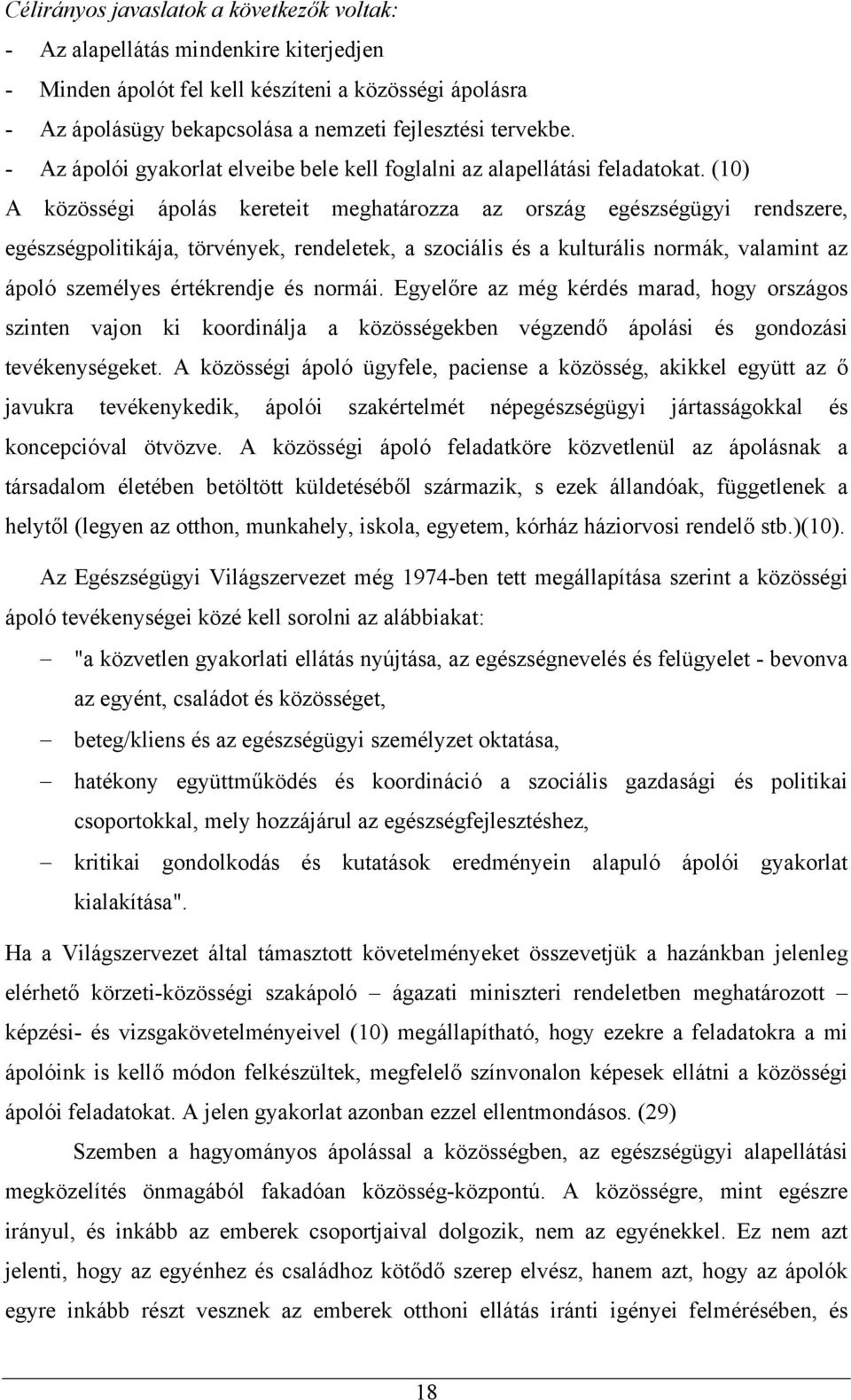 (10) A közösségi ápolás kereteit meghatározza az ország egészségügyi rendszere, egészségpolitikája, törvények, rendeletek, a szociális és a kulturális normák, valamint az ápoló személyes értékrendje