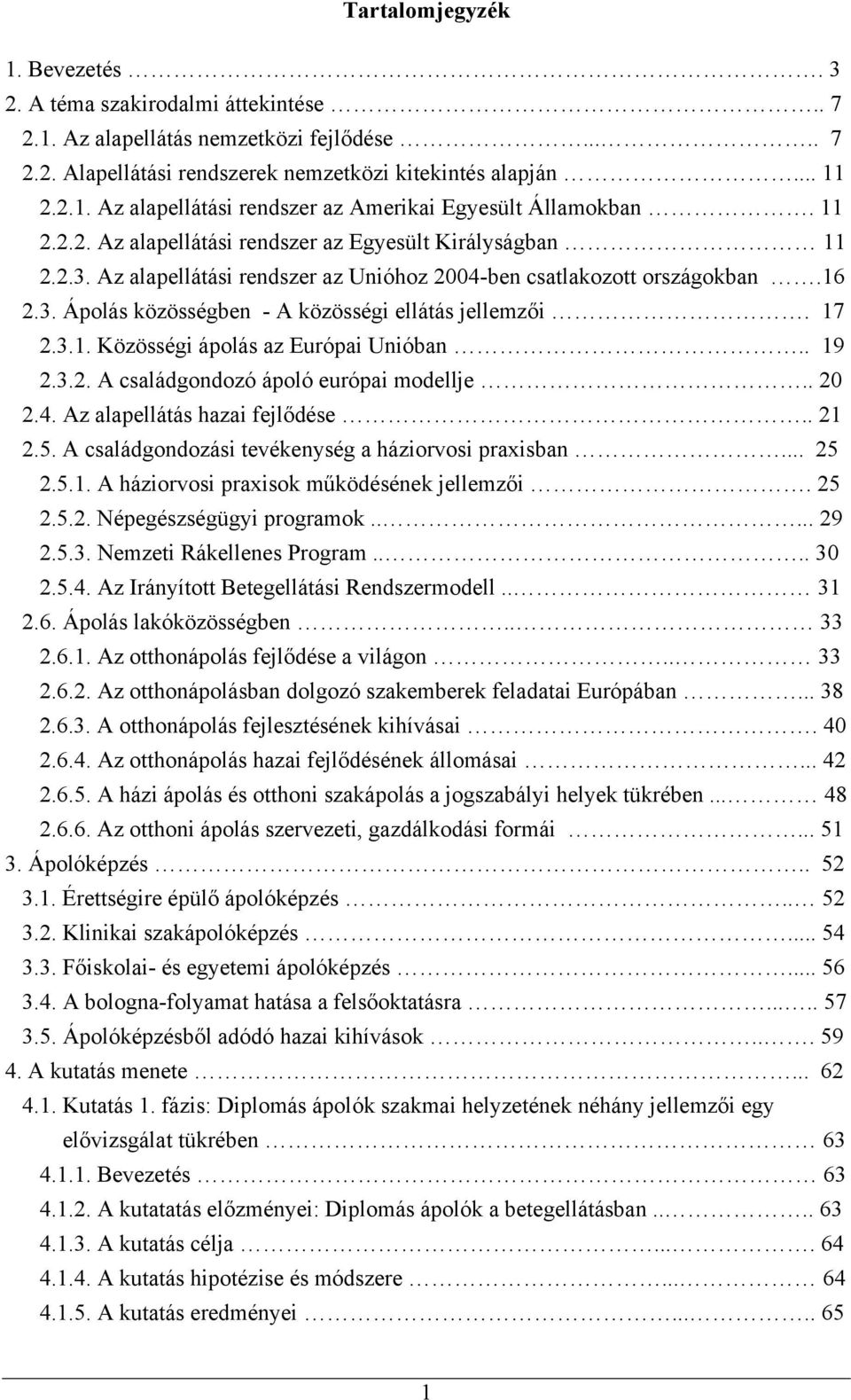 17 2.3.1. Közösségi ápolás az Európai Unióban.. 19 2.3.2. A családgondozó ápoló európai modellje.. 20 2.4. Az alapellátás hazai fejlődése.. 21 2.5.