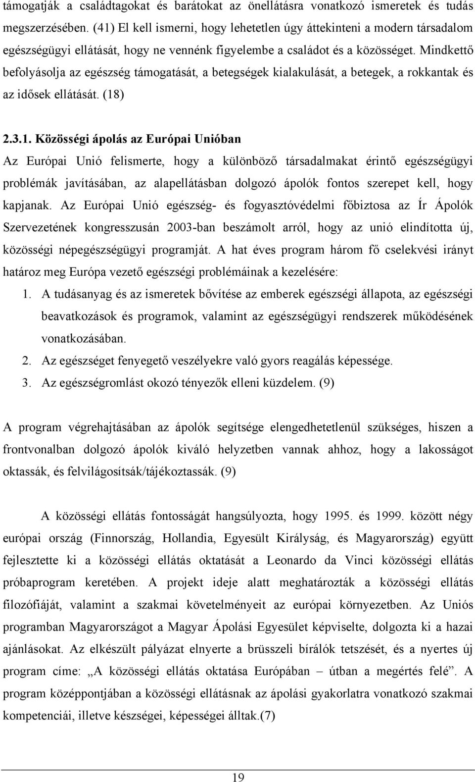 Mindkettő befolyásolja az egészség támogatását, a betegségek kialakulását, a betegek, a rokkantak és az idősek ellátását. (18