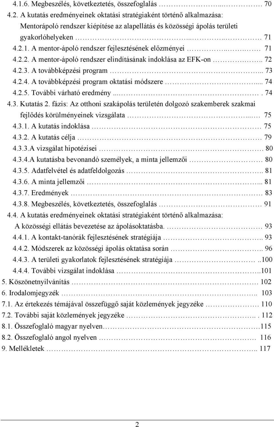 4.2.1. A mentor-ápoló rendszer fejlesztésének előzményei.... 71 4.2.2. A mentor-ápoló rendszer elindításának indoklása az EFK-on... 72 4.2.3. A továbbképzési program... 73 4.2.4. A továbbképzési program oktatási módszere.
