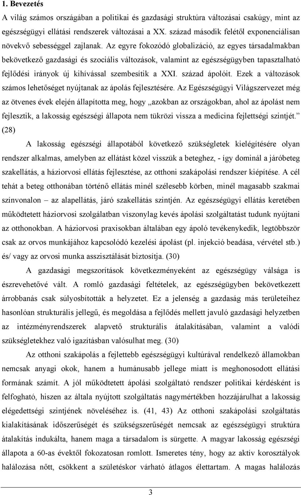 Az egyre fokozódó globalizáció, az egyes társadalmakban bekövetkező gazdasági és szociális változások, valamint az egészségügyben tapasztalható fejlődési irányok új kihívással szembesítik a XXI.