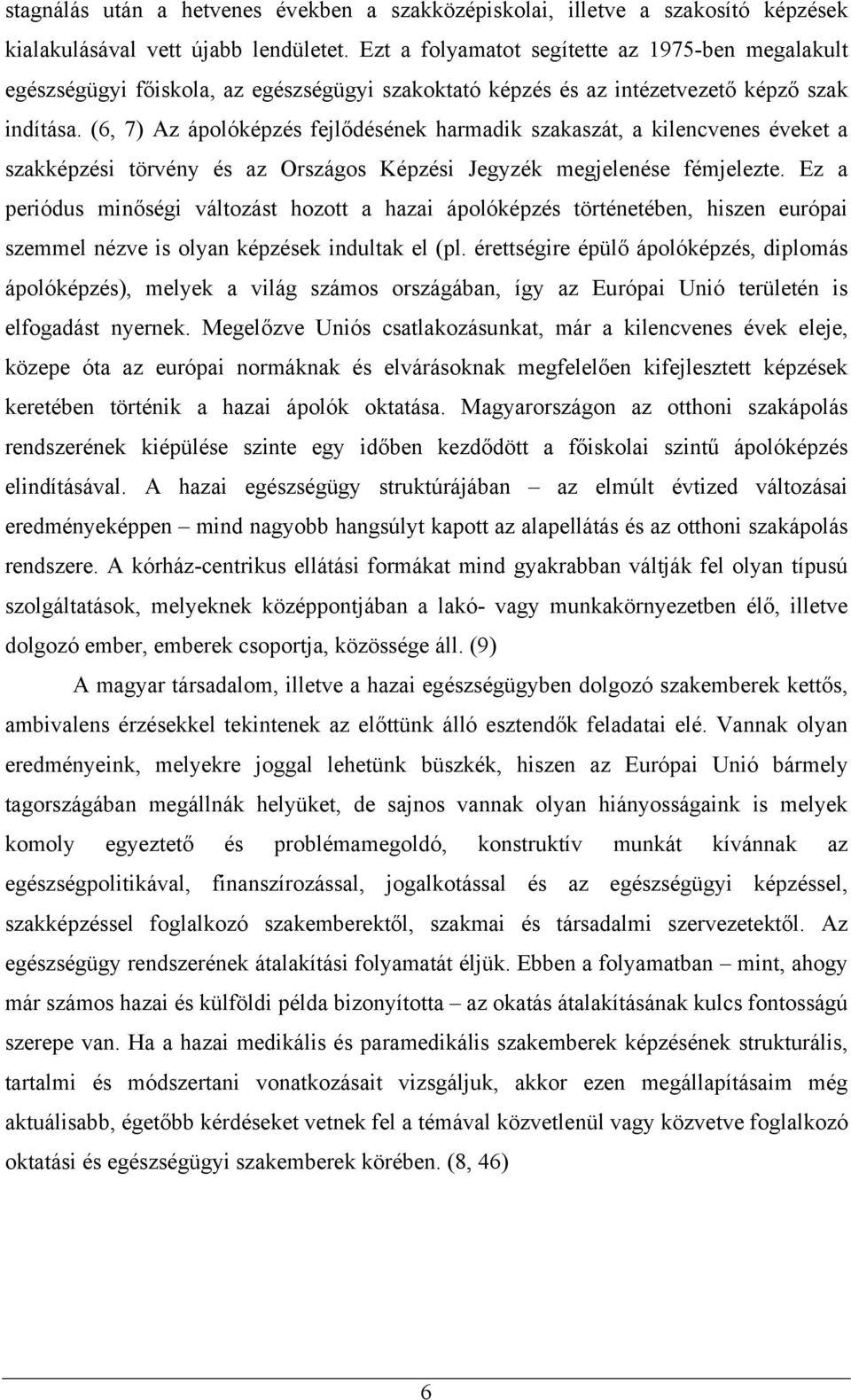 (6, 7) Az ápolóképzés fejlődésének harmadik szakaszát, a kilencvenes éveket a szakképzési törvény és az Országos Képzési Jegyzék megjelenése fémjelezte.