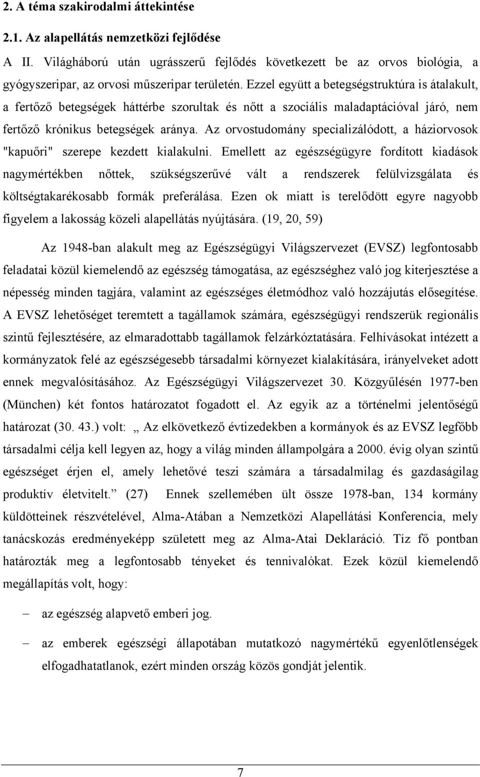 Ezzel együtt a betegségstruktúra is átalakult, a fertőző betegségek háttérbe szorultak és nőtt a szociális maladaptációval járó, nem fertőző krónikus betegségek aránya.