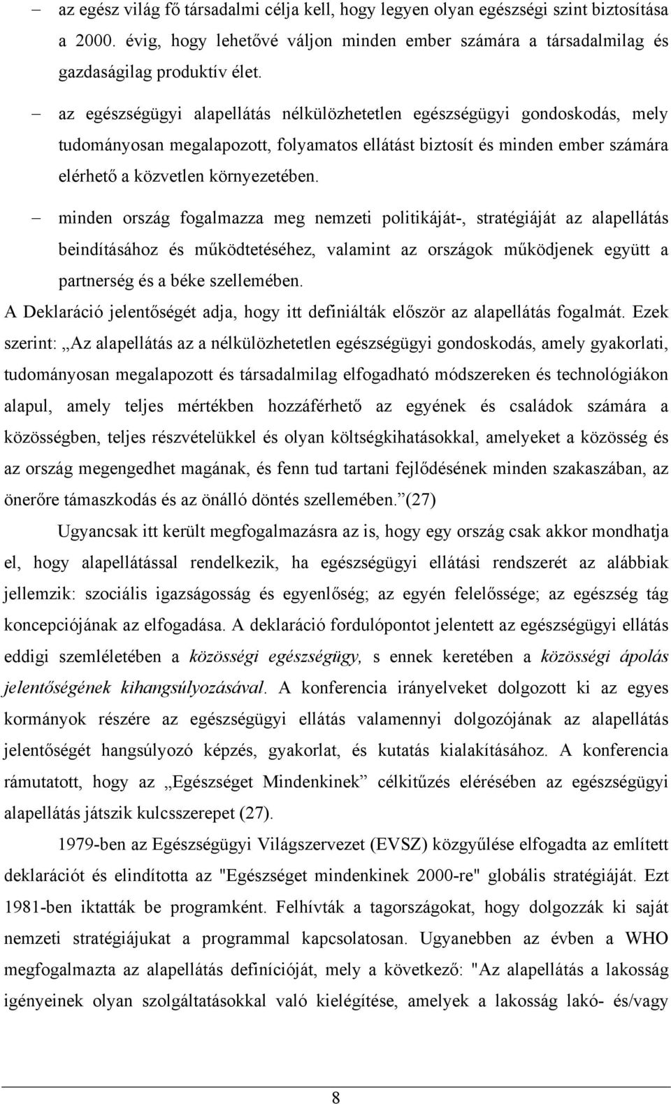 minden ország fogalmazza meg nemzeti politikáját-, stratégiáját az alapellátás beindításához és működtetéséhez, valamint az országok működjenek együtt a partnerség és a béke szellemében.