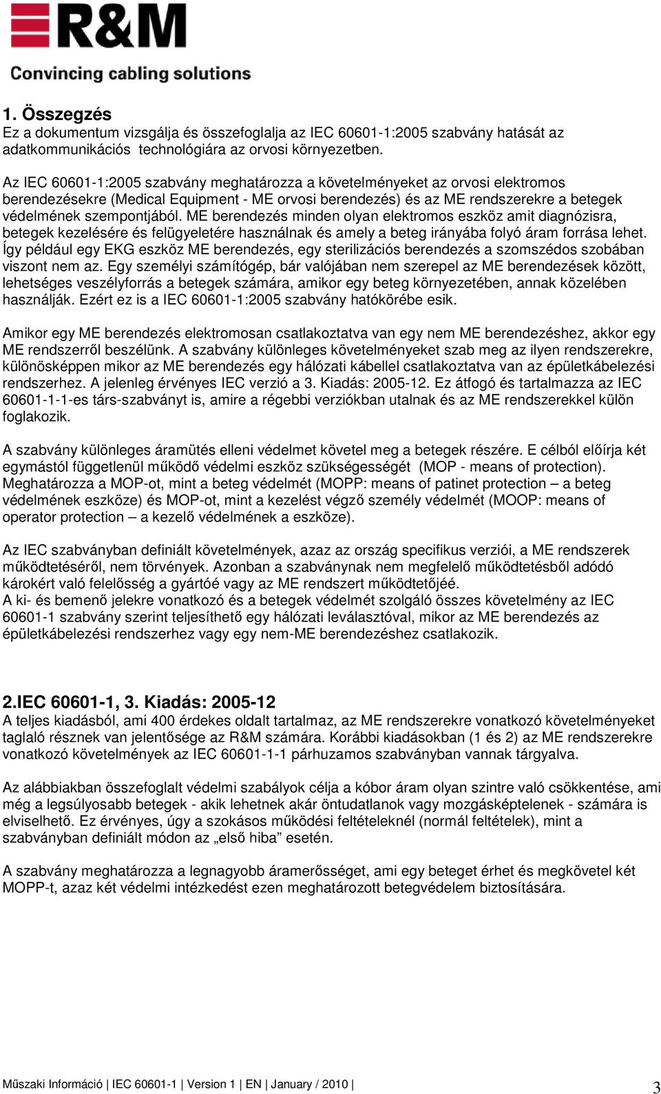 ME berendezés minden olyan elektromos eszköz amit diagnózisra, betegek kezelésére és felügyeletére használnak és amely a beteg irányába folyó áram forrása lehet.