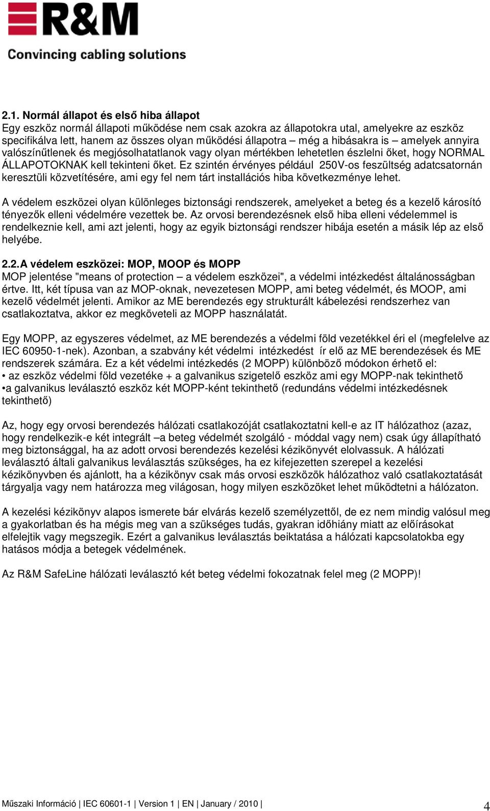 Ez szintén érvényes például 250V-os feszültség adatcsatornán keresztüli közvetítésére, ami egy fel nem tárt installációs hiba következménye lehet.