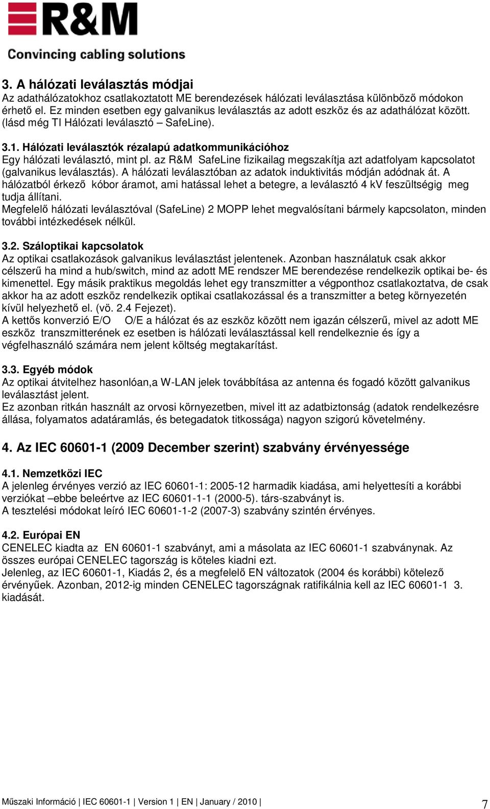 Hálózati leválasztók rézalapú adatkommunikációhoz Egy hálózati leválasztó, mint pl. az R&M SafeLine fizikailag megszakítja azt adatfolyam kapcsolatot (galvanikus leválasztás).