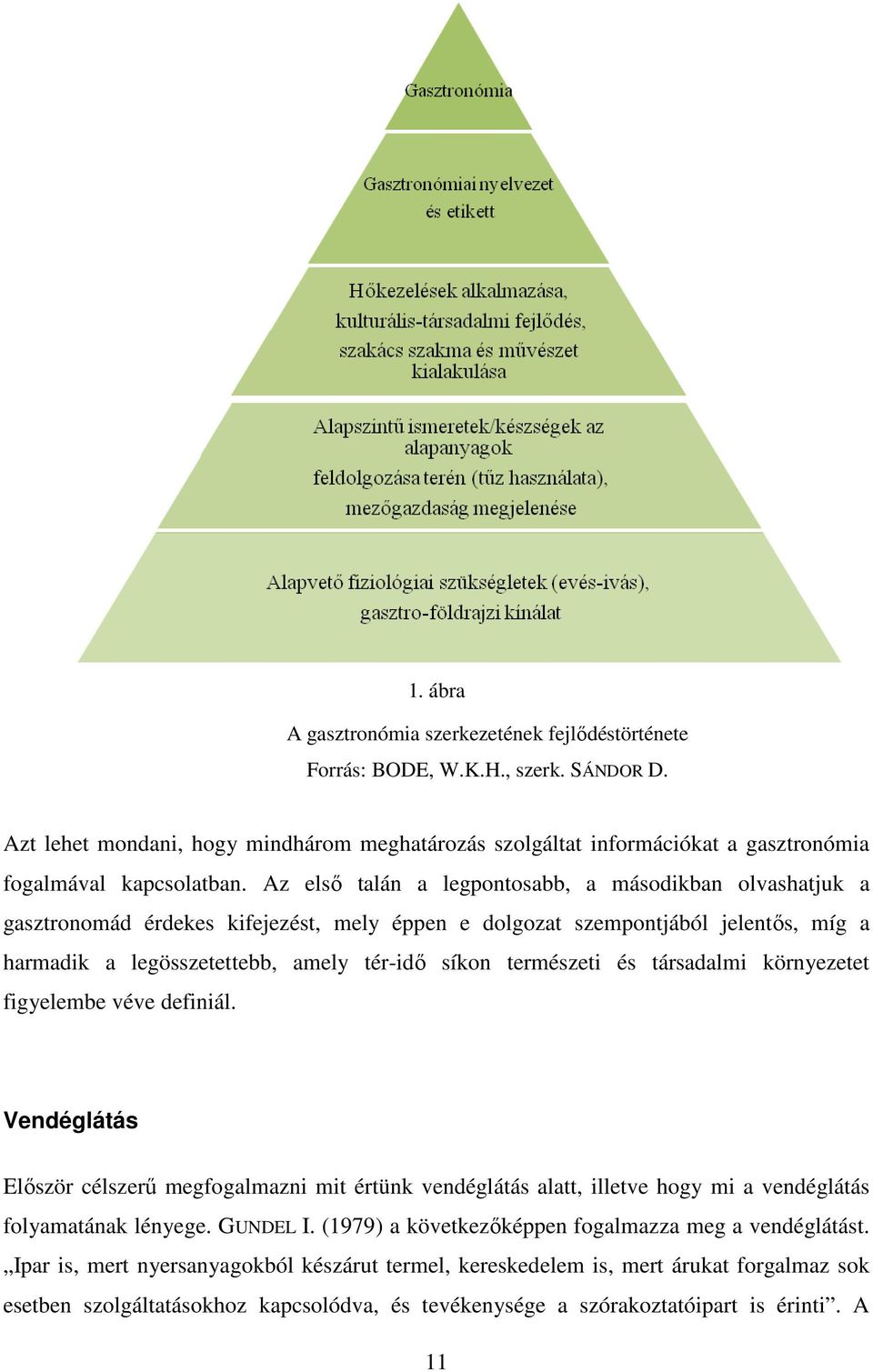 Az elsı talán a legpontosabb, a másodikban olvashatjuk a gasztronomád érdekes kifejezést, mely éppen e dolgozat szempontjából jelentıs, míg a harmadik a legösszetettebb, amely tér-idı síkon