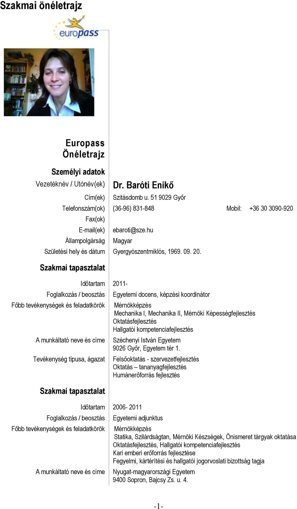 2011- Tevékenység típusa, ágazat 2006-2011 Egyetemi docens, képzési koordinátor Mérnökképzés Mechanika I, Mechanika II, Mérnöki Képességfejlesztés Oktatásfejlesztés Hallgatói kompetenciafejlesztés