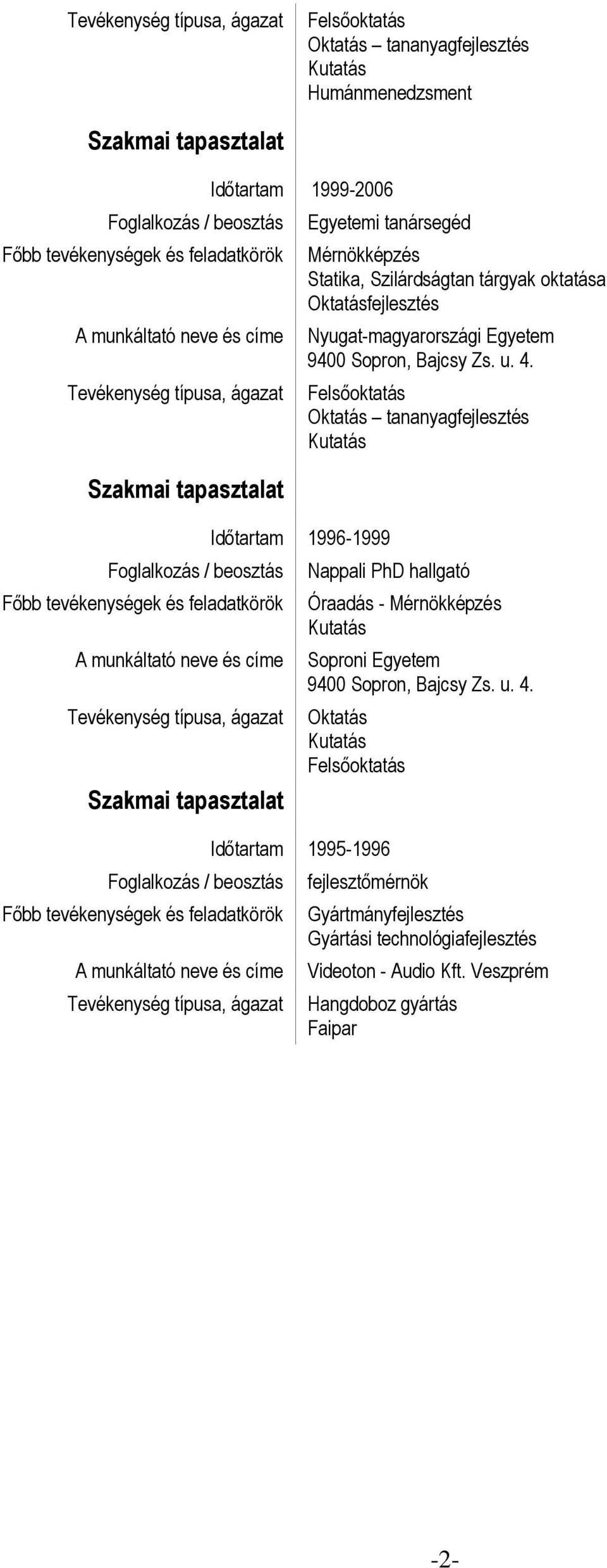 Sopron, Bajcsy Zs. u. 4. Felsőoktatás Oktatás tananyagfejlesztés Kutatás Nappali PhD hallgató Óraadás - Mérnökképzés Kutatás Soproni Egyetem 9400 Sopron, Bajcsy Zs.