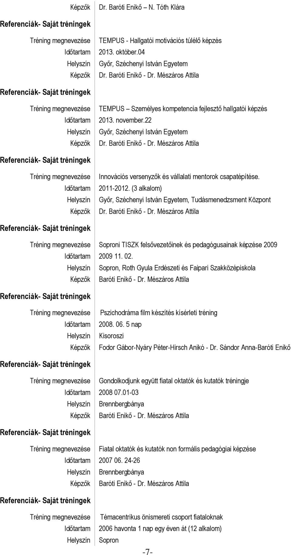 (3 alkalom) Győr, Széchenyi István Egyetem, Tudásmenedzsment Központ Soproni TISZK felsővezetőinek és pedagógusainak képzése 2009 2009 11. 02.