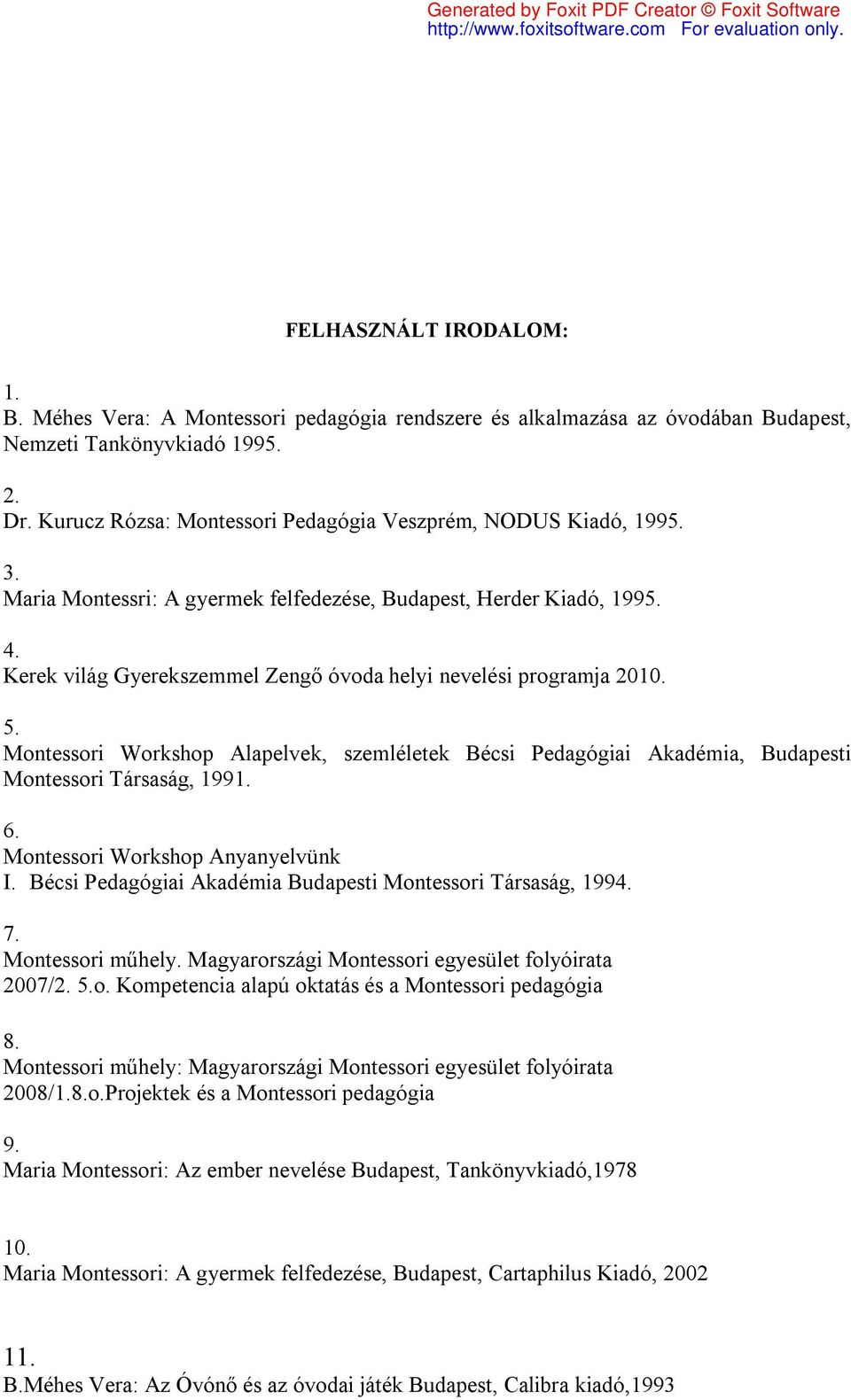 Kerek világ Gyerekszemmel Zengő óvoda helyi nevelési programja 2010. 5. Montessori Workshop Alapelvek, szemléletek Bécsi Pedagógiai Akadémia, Budapesti Montessori Társaság, 1991. 6.