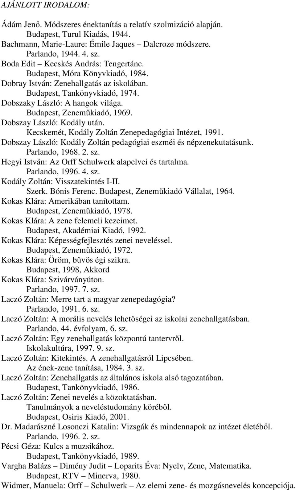 Kecskemét, Kodály Zoltán Zenepedagógiai Intézet, 1991. Dobszay László: Kodály Zoltán pedagógiai eszméi és népzenekutatásunk. Parlando, 1968. 2. sz.