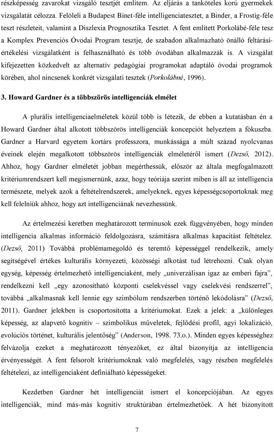 A fent említett Porkolábé-féle tesz a Komplex Prevenciós Óvodai Program tesztje, de szabadon alkalmazható önálló feltárásiértékelési vizsgálatként is felhasználható és több óvodában alkalmazzák is.