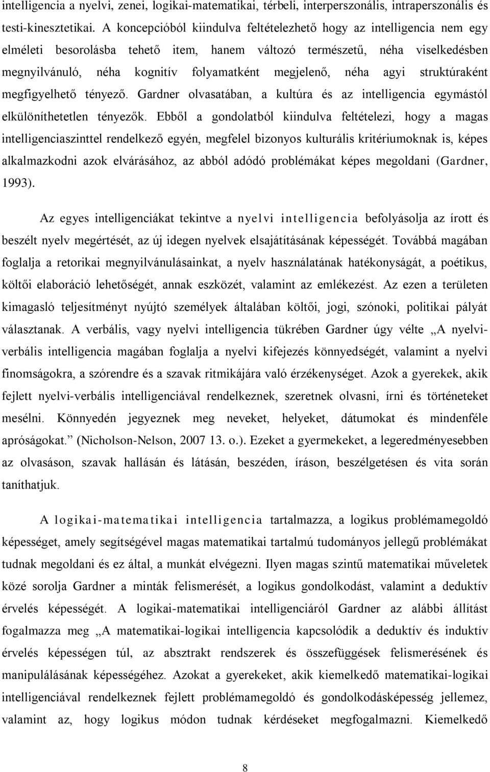 megjelenő, néha agyi struktúraként megfigyelhető tényező. Gardner olvasatában, a kultúra és az intelligencia egymástól elkülöníthetetlen tényezők.