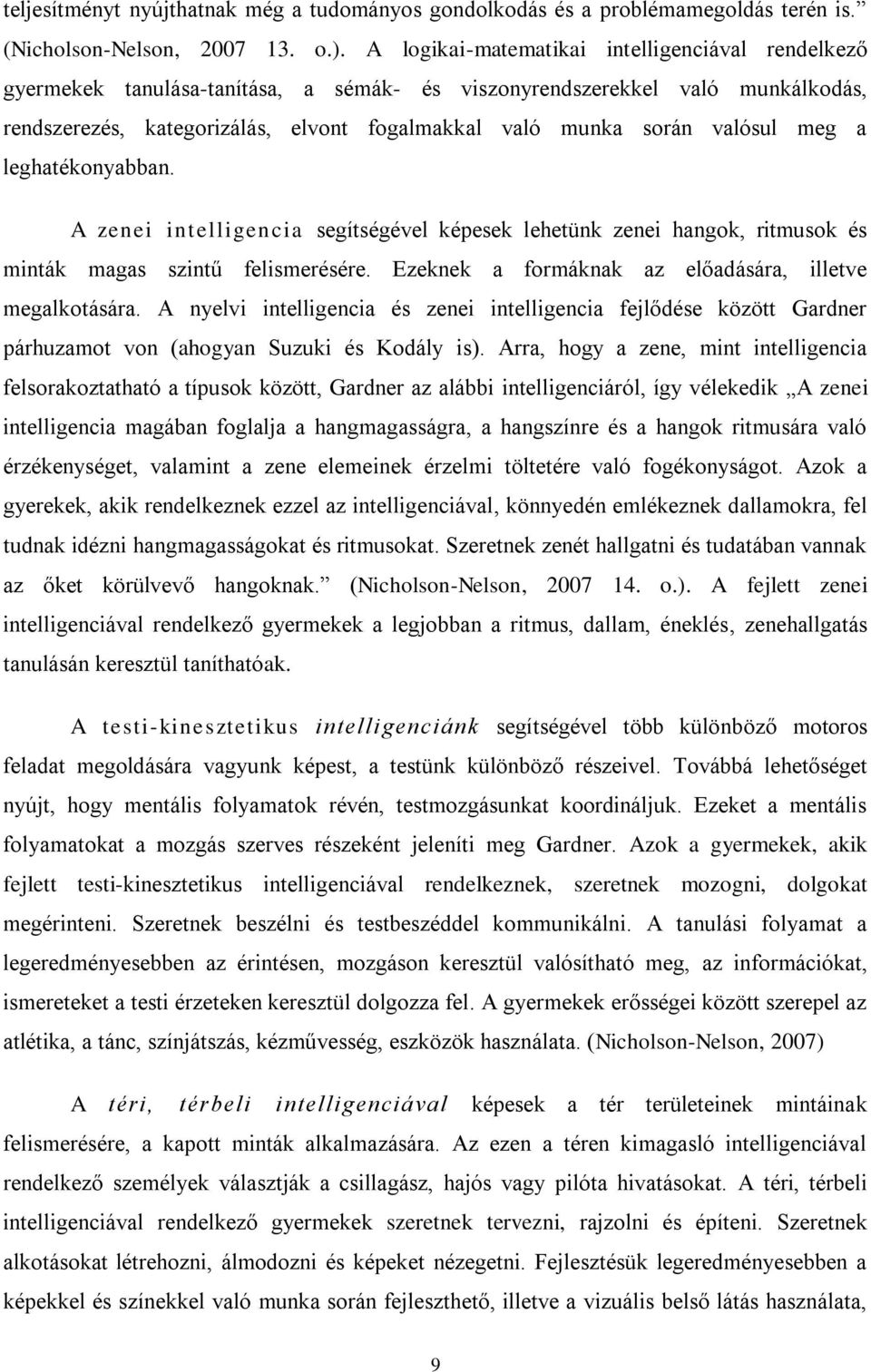valósul meg a leghatékonyabban. A zenei intelligencia segítségével képesek lehetünk zenei hangok, ritmusok és minták magas szintű felismerésére.