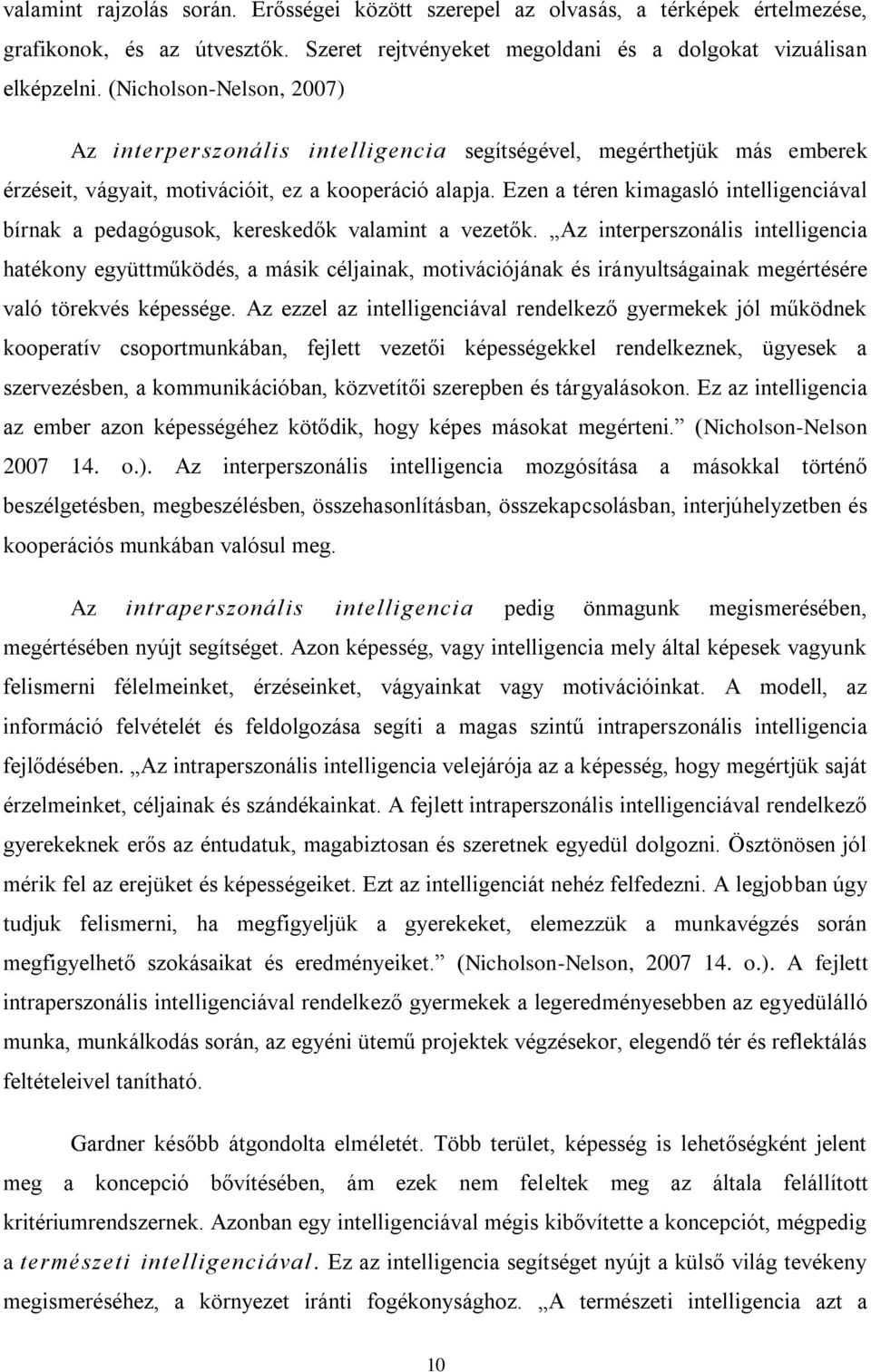 Ezen a téren kimagasló intelligenciával bírnak a pedagógusok, kereskedők valamint a vezetők.