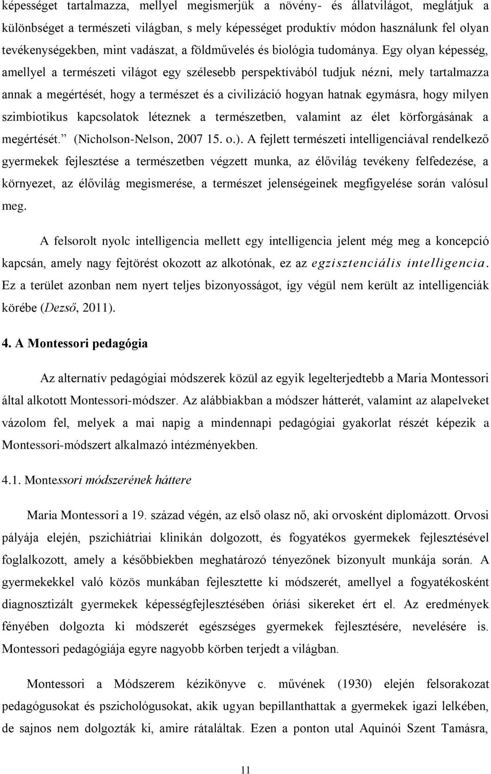 Egy olyan képesség, amellyel a természeti világot egy szélesebb perspektívából tudjuk nézni, mely tartalmazza annak a megértését, hogy a természet és a civilizáció hogyan hatnak egymásra, hogy milyen