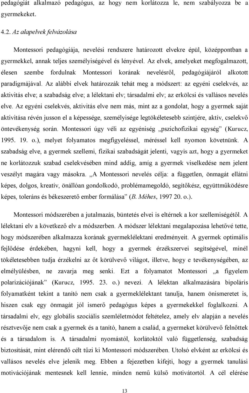 Az elvek, amelyeket megfogalmazott, élesen szembe fordulnak Montessori korának nevelésről, pedagógiájáról alkotott paradigmájával.