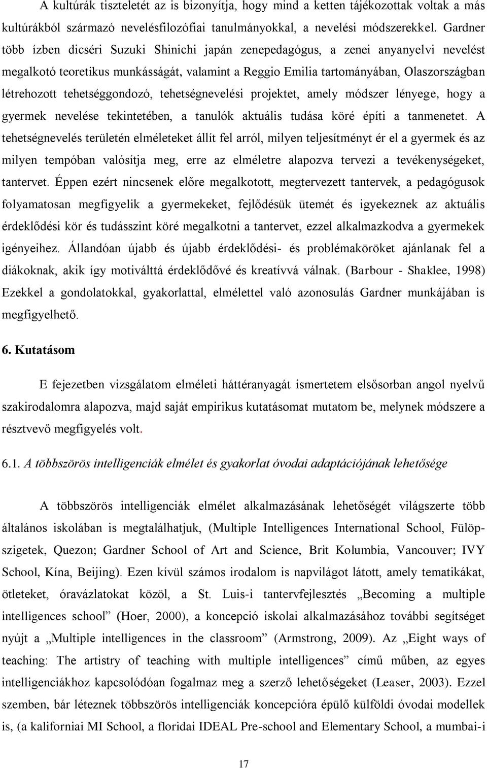 tehetséggondozó, tehetségnevelési projektet, amely módszer lényege, hogy a gyermek nevelése tekintetében, a tanulók aktuális tudása köré építi a tanmenetet.