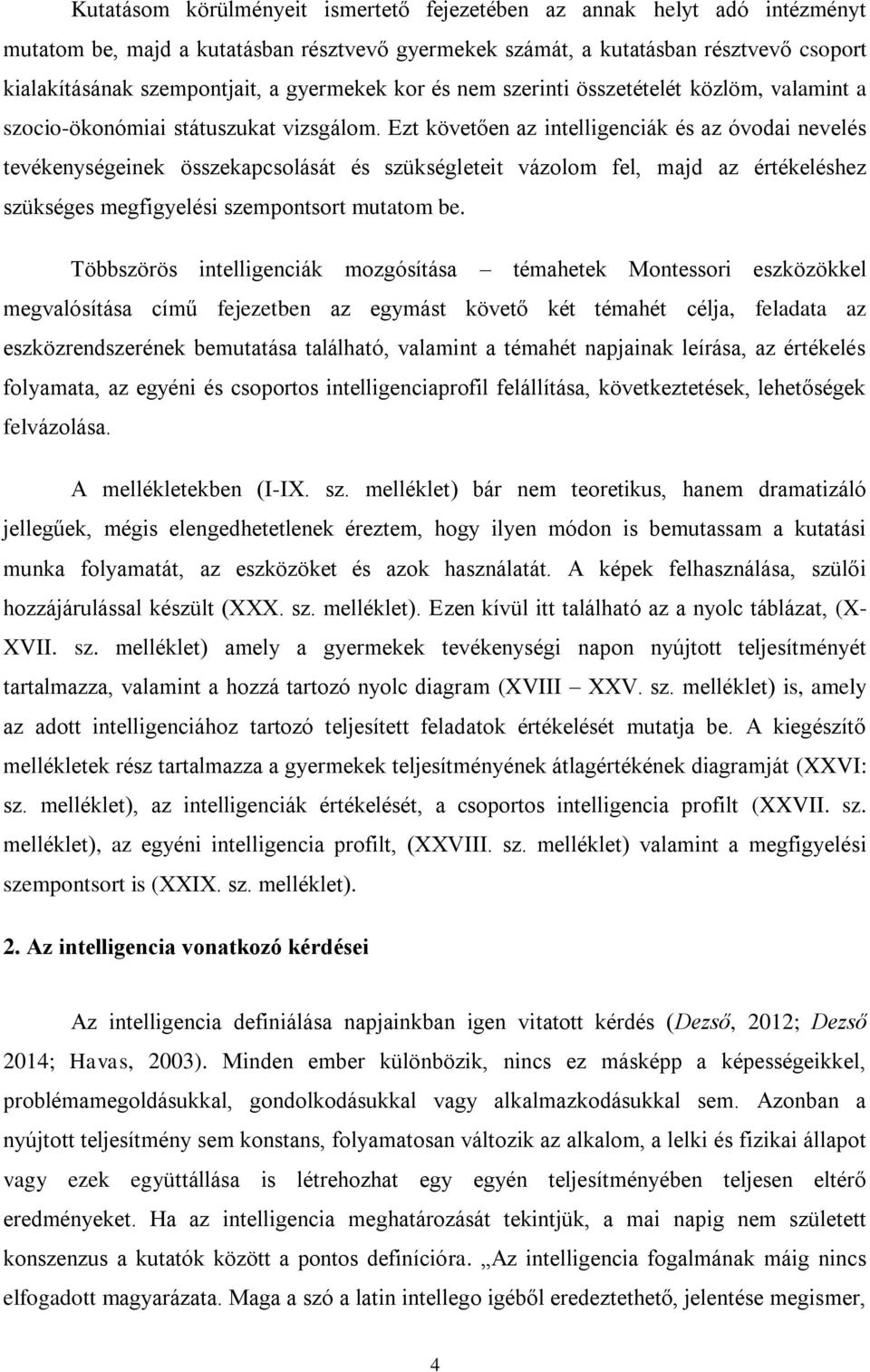 Ezt követően az intelligenciák és az óvodai nevelés tevékenységeinek összekapcsolását és szükségleteit vázolom fel, majd az értékeléshez szükséges megfigyelési szempontsort mutatom be.